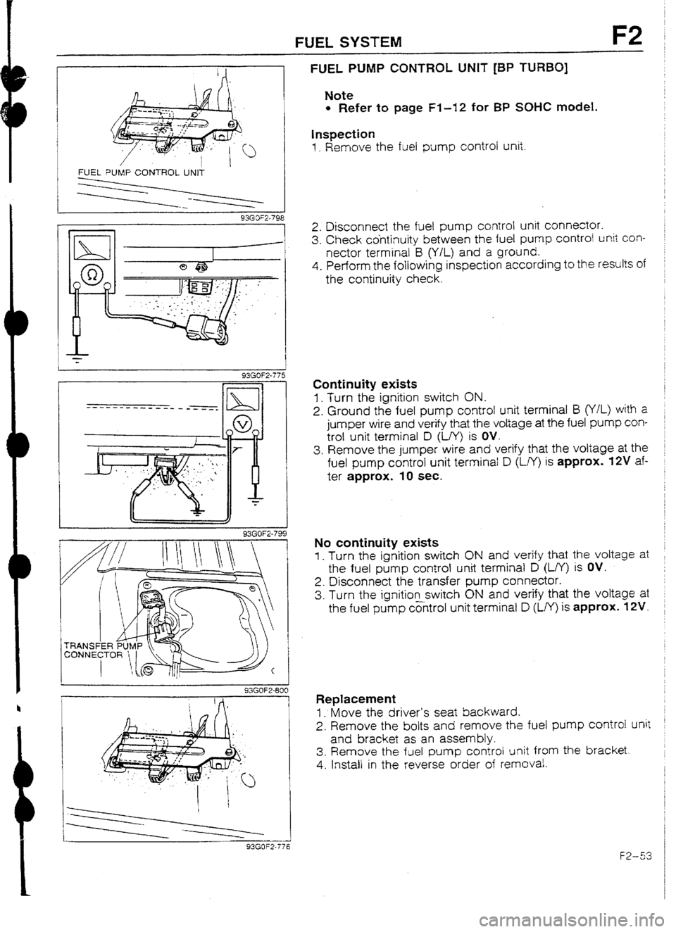 MAZDA 232 1990   Suplement Owners Guide FUELSYSTEM F2 
FUEL PUMP CONTROL UNIT 
I I 93GOF2-775 
1 
93GOF2-799 
I 93GOF2-800 
I 93GOF2.776 
FUEL PUMP CONTROL UNIT [BP TURBO] l 
Refer to page Fl-12 for BP SOHC model. 
hspection 
1. Remove the 