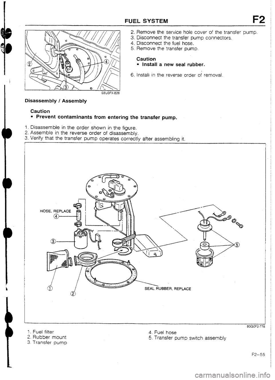 MAZDA 232 1990 Suplement User Guide FUEL SYSTEM F2
2. Remove the service hole cover of the transfer pump.
3. Disconnect the transfer pump connectors.
4. Disconnect the fuel hose,
5.
Remove the transfer pump.
6. Install in the reve MAZDA 232 1990 Suplement User Guide FUEL SYSTEM F2
2. Remove the service hole cover of the transfer pump.
3. Disconnect the transfer pump connectors.
4. Disconnect the fuel hose,
5.
Remove the transfer pump.
6. Install in the reve