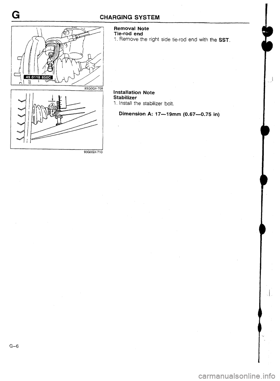 MAZDA 232 1990 Workshop Manual Suplement G CHARG1NG SYSTEM
93GOGX-709
1
93GOGX-710
G-6
Removal Note
Tie-rod end 1. Remove the right side tie-rod end with the
SST.
instailation Note
Stabilizer 1. Install the stabilizer bolt.
Dimensi MAZDA 232 1990 Workshop Manual Suplement G CHARG1NG SYSTEM
93GOGX-709
1
93GOGX-710
G-6
Removal Note
Tie-rod end 1. Remove the right side tie-rod end with the
SST.
instailation Note
Stabilizer 1. Install the stabilizer bolt.
Dimensi