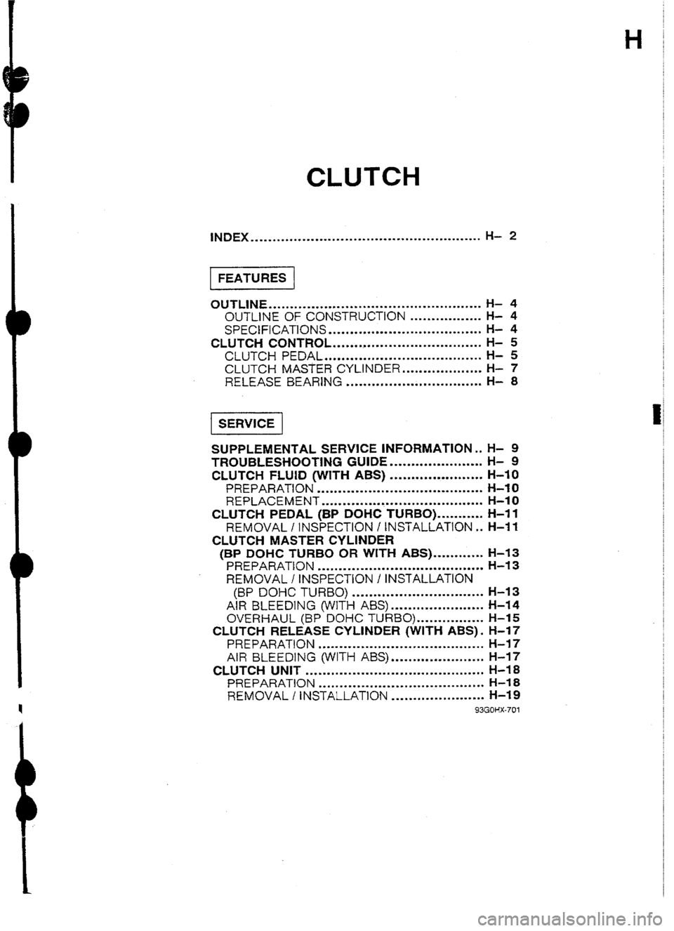 MAZDA 232 1990 Workshop Manual Suplement H
CLUTCH
iNDEX ..*..*.............*..*..............................* l-l- 2
OUTLINE .................................................. l-b- 4
OUTLtNE OF CONSTRUCTION
................. H- 4
SPEC MAZDA 232 1990 Workshop Manual Suplement H
CLUTCH
iNDEX ..*..*.............*..*..............................* l-l- 2
OUTLINE .................................................. l-b- 4
OUTLtNE OF CONSTRUCTION
................. H- 4
SPEC
