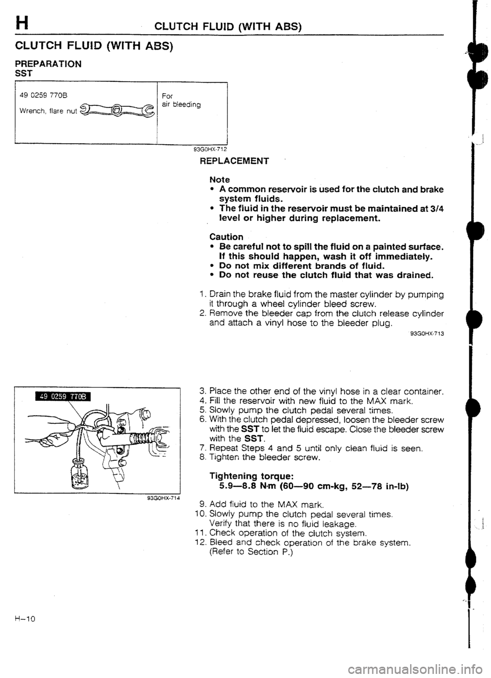 MAZDA 232 1990  Workshop Manual Suplement H CLUTCH FLUID (WITH ABS) 
CLUTCH FLUID (WITH ABS) 
PREPARATION 
SST 
49 0259 770B 
For 
Wrench, flare nut 
m air 
bleeding 
1 
93GOHX-714 93GOHX-712 
REPLACEMENT 
Note 
l A common reservoir is used f
