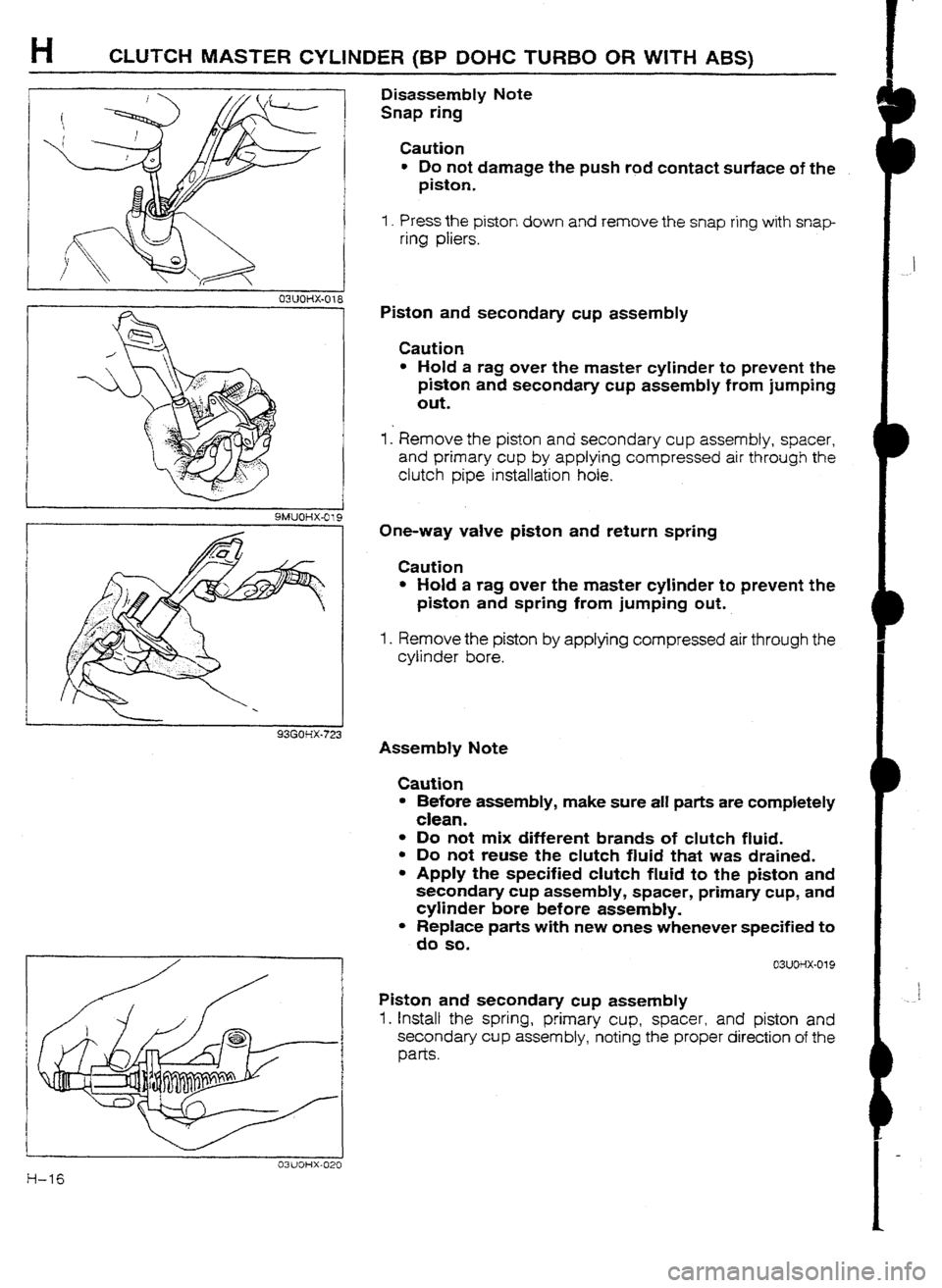 MAZDA 232 1990 Workshop Manual Suplement H CLUTCH MASTER CYLINDER (BP DOHC TURBO OR WITH ABS)
Disassembty Note
Snap ring
Caution
l Do not damage the push rod contact surface of the
piston.
1. Press the piston down and remove the snap r MAZDA 232 1990 Workshop Manual Suplement H CLUTCH MASTER CYLINDER (BP DOHC TURBO OR WITH ABS)
Disassembty Note
Snap ring
Caution
l Do not damage the push rod contact surface of the
piston.
1. Press the piston down and remove the snap r