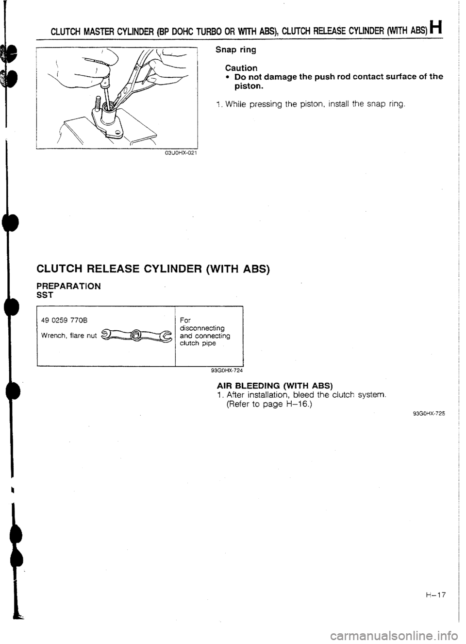 MAZDA 232 1990 Workshop Manual Suplement CLUTCH MASTER CYLlNDER (BP DOHC TURBO OR WITH A8S), CLUTCH RELEASE CYLINDER (WITH AN) H
Snap ring
Caution
l Do not damage the push rod contact surface of the
piston.
t . While pressing the piston MAZDA 232 1990 Workshop Manual Suplement CLUTCH MASTER CYLlNDER (BP DOHC TURBO OR WITH A8S), CLUTCH RELEASE CYLINDER (WITH AN) H
Snap ring
Caution
l Do not damage the push rod contact surface of the
piston.
t . While pressing the piston
