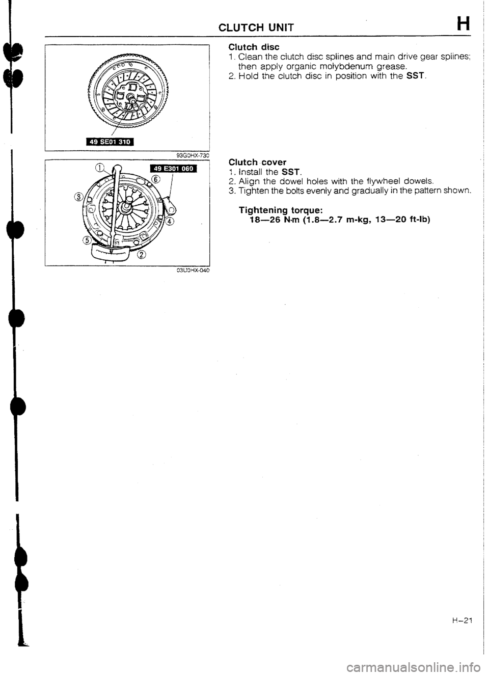 MAZDA 232 1990  Workshop Manual Suplement CLUTCW UNIT 
Clutch disc 
1. Clean the clutch disc splines and main drive gear spIines; 
then apply organic molybdenum grease. 
2. Hold 
the clutch disc in position with the SST. 
Clutch cover 
1. Ins