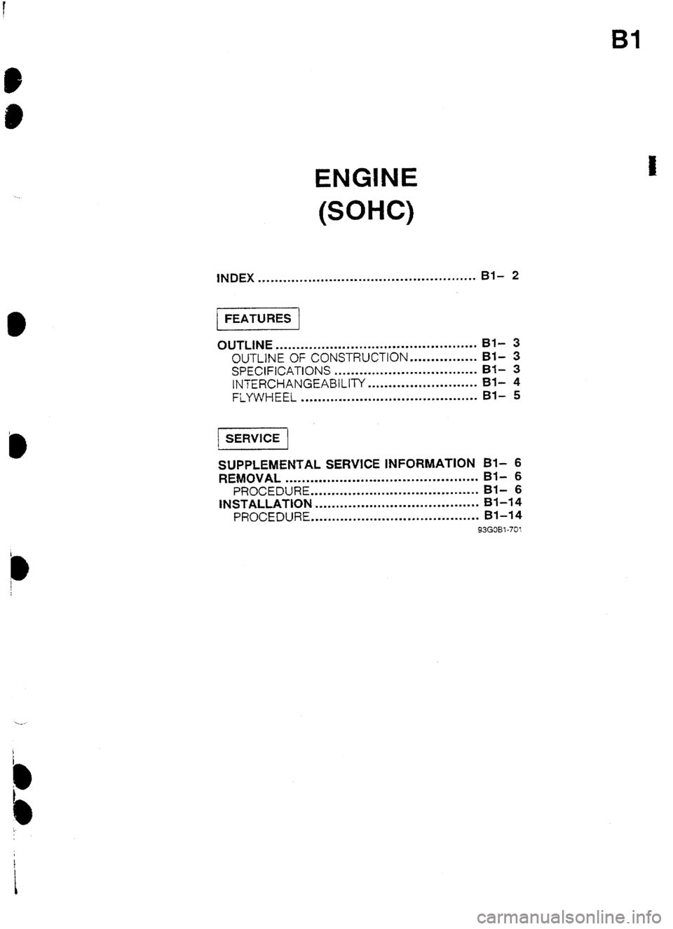 MAZDA 232 1990   Suplement Owners Manual 91 
ENGINE 
(SOHC) 
INDEX . ..* ..I.... *...*... . . . . . ..I. . . ..‘.I.. . . . . ..I........ Bl- 2 
1 FEATURES 1 
OUTLINE 
................................................ Bf- 3 
OUTLINE OF CONST