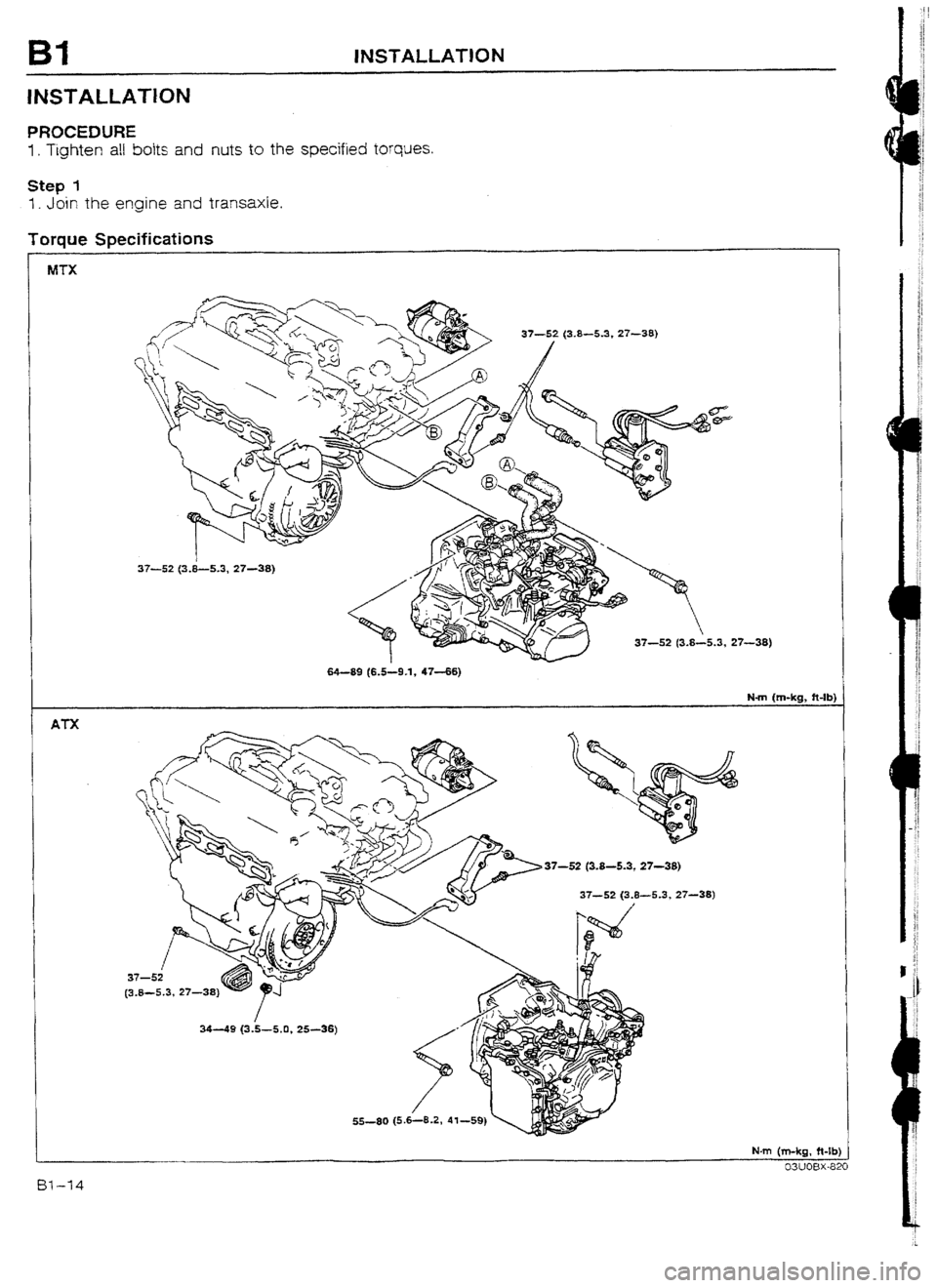 MAZDA 232 1990   Suplement Service Manual Bl INSTALLATiON 
INSTALLATION 
PROCEDURE 
I. Tighten all bolts and nuts to the specified torques. 
Step I 
1. Join the engine and transaxle. 
Toraue Snecifications 
1- - -r-- 
MTX 
37-52 (3.8-5.3, 27-
