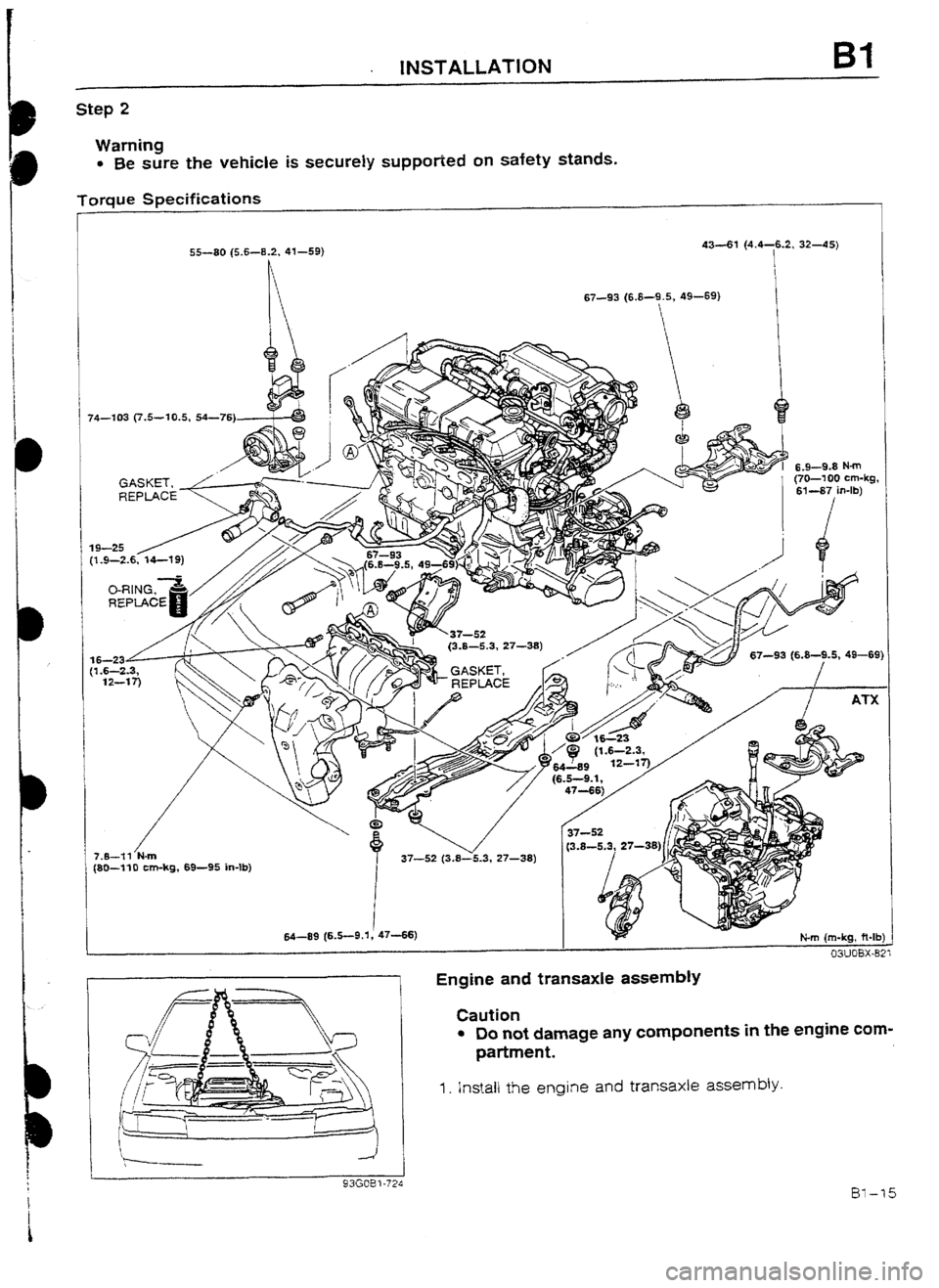 MAZDA 232 1990  Workshop Manual Suplement INSTALLATlON ES1 
Step 2 
Warning 
l Be sure the vehicle is securely suppofied on safety stands. 
Torque Specifications 
I 
I i 74-103 (7.5--10.5, 54-76) 
/ 7.8-?I N-m 
(80--flO cm-kg, 69-95 in-lb)  5
