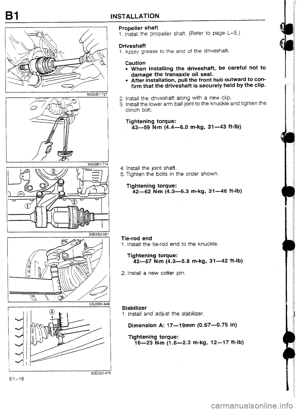 MAZDA 232 1990  Workshop Manual Suplement 81 INSTALLATION 
93GOBl-714 
I 93E082-061 
i 03UOBX-848 
Propeller shaft 
1. Install the propeller shaft. (Refer to page l-5.) 
Driveshaft 
I. Apply grease to the end of the driveshafi. 
Caution 
l Wh