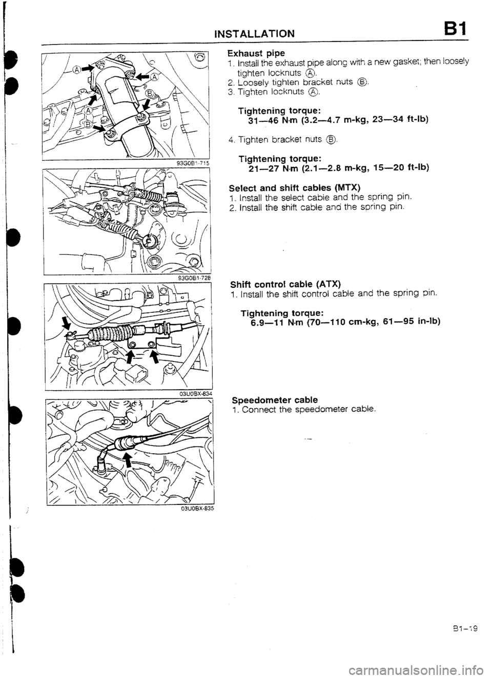 MAZDA 232 1990   Suplement Service Manual -- 
D 
b 
D 
1 
I 
1 
( 
I 
INSTALLATION Bl 
Exhaust pipe 
I. Instail the exhaust pipe along with a new gasket; then loosely 
tighten locknuts @. 
2. Loosely tighten bracket nuts @ 
3. Tighten locknut