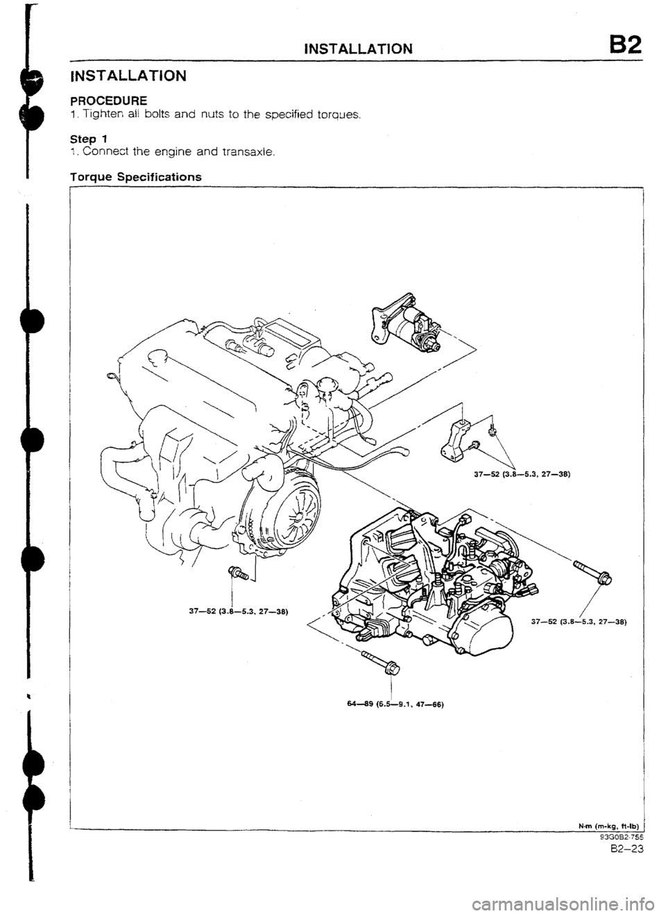 MAZDA 232 1990 Suplement Service Manual INSTALLATION B2
PROCEDURE
1. Tighten a/ b&s and nuts to the specified
torques.
Step 1
I. Connect the engine and transaxie.
Torque Specifications
-38)
M-89 (6.5L9.l) 47-66) MAZDA 232 1990 Suplement Service Manual INSTALLATION B2
PROCEDURE
1. Tighten a/ b&s and nuts to the specified
torques.
Step 1
I. Connect the engine and transaxie.
Torque Specifications
-38)
M-89 (6.5L9.l) 47-66)