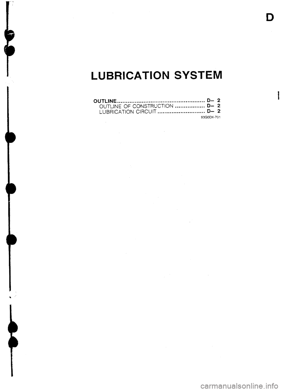 MAZDA 232 1990   Suplement Manual Online D 
LUBRICATION SYSTEM 
OUTLiNE .................................................. D- 2 
OUTUNE OF CONSTRUCTION ................. D- 2 
LUBRICATION CIRCUIT ........................... D- 2 
93GODX-703 