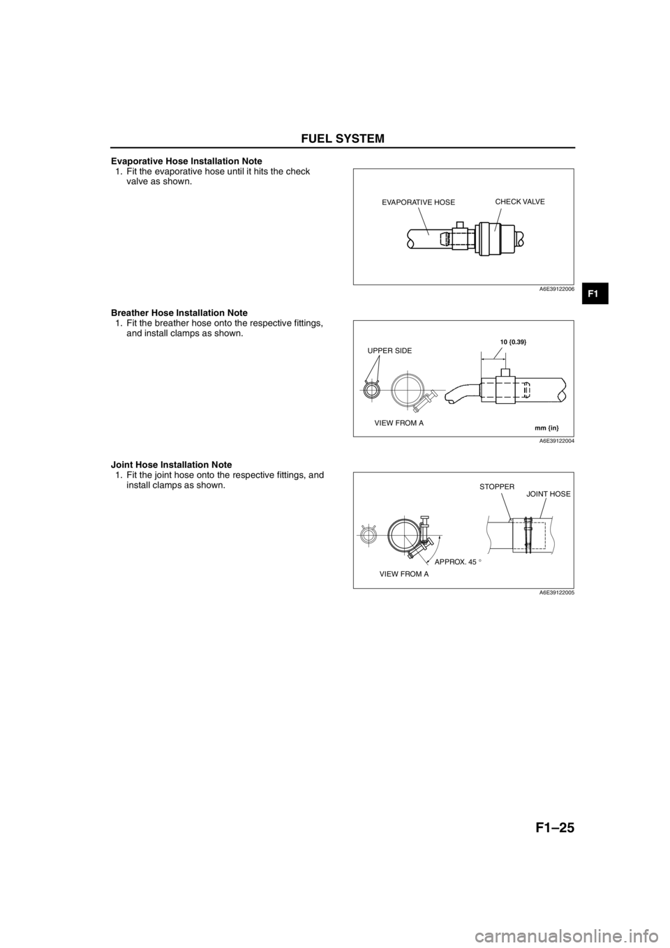 MAZDA 6 2002 Workshop Manual Suplement FUEL SYSTEM
F1–25
F1
Evaporative Hose Installation Note
1. Fit the evaporative hose until it hits the check
valve as shown.
Breather Hose Installation Note
1. Fit the breather hose onto the respec MAZDA 6 2002 Workshop Manual Suplement FUEL SYSTEM
F1–25
F1
Evaporative Hose Installation Note
1. Fit the evaporative hose until it hits the check
valve as shown.
Breather Hose Installation Note
1. Fit the breather hose onto the respec