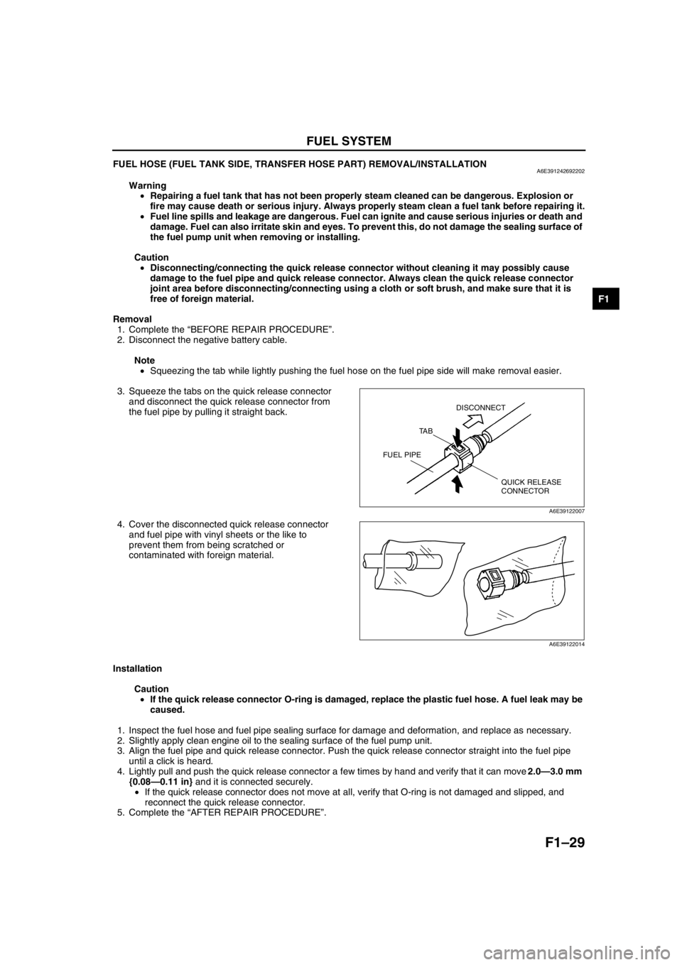 MAZDA 6 2002 Workshop Manual Suplement FUEL SYSTEM
F1–29
F1
FUEL HOSE (FUEL TANK SIDE, TRANSFER HOSE PART) REMOVAL/INSTALLATIONA6E391242692202
Warning
•Repairing a fuel tank that has not been properly steam cleaned can be dangerous. E MAZDA 6 2002 Workshop Manual Suplement FUEL SYSTEM
F1–29
F1
FUEL HOSE (FUEL TANK SIDE, TRANSFER HOSE PART) REMOVAL/INSTALLATIONA6E391242692202
Warning
•Repairing a fuel tank that has not been properly steam cleaned can be dangerous. E