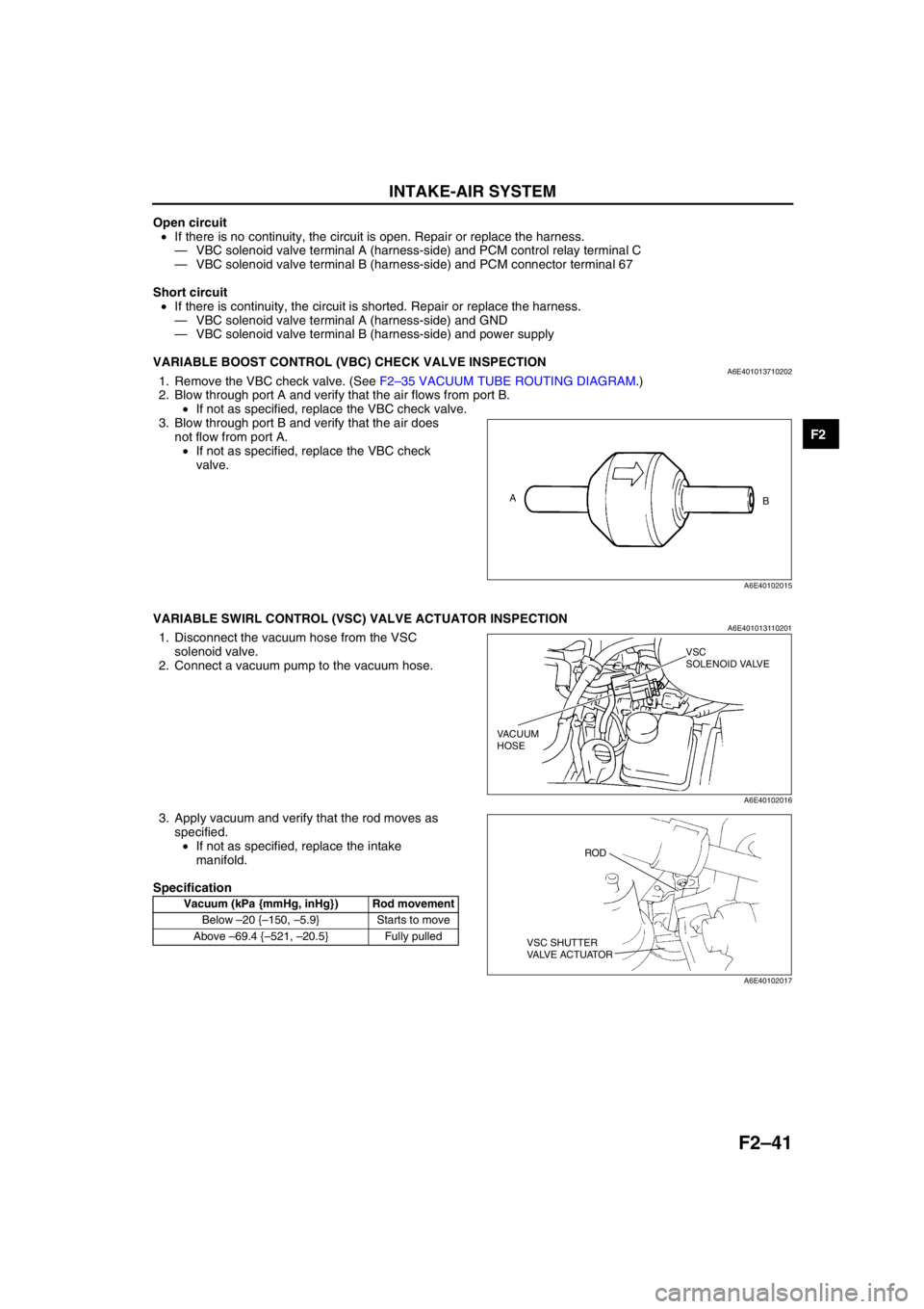 MAZDA 6 2002 Workshop Manual Suplement INTAKE-AIR SYSTEM
F2–41
F2
Open circuit
•If there is no continuity, the circuit is open. Repair or replace the harness.
—VBC solenoid valve terminal A (harness-side) and PCM control relay termi MAZDA 6 2002 Workshop Manual Suplement INTAKE-AIR SYSTEM
F2–41
F2
Open circuit
•If there is no continuity, the circuit is open. Repair or replace the harness.
—VBC solenoid valve terminal A (harness-side) and PCM control relay termi