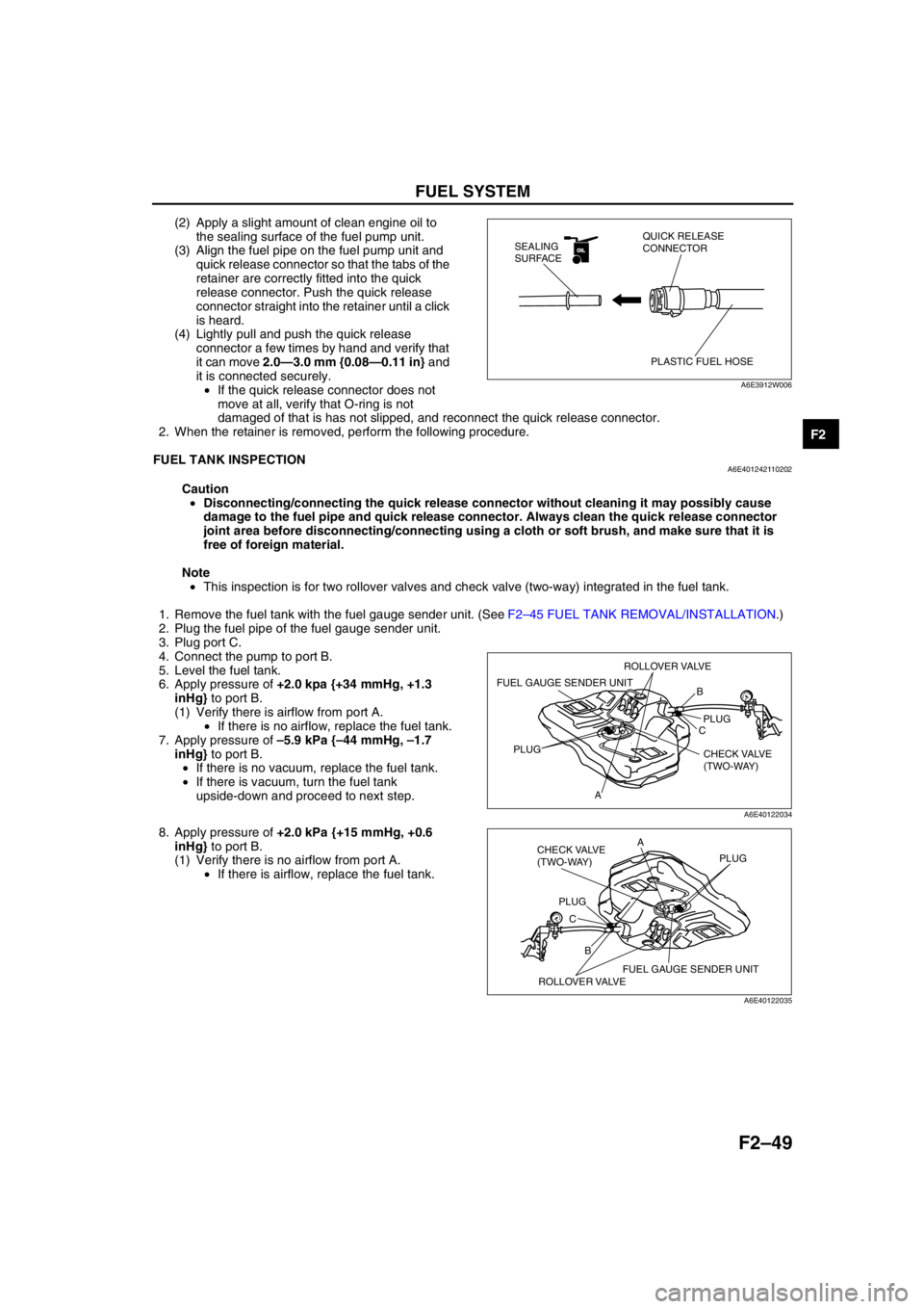 MAZDA 6 2002 Workshop Manual Suplement FUEL SYSTEM
F2–49
F2
(2) Apply a slight amount of clean engine oil to
the sealing surface of the fuel pump unit.
(3) Align the fuel pipe on the fuel pump unit and
quick release connector so that MAZDA 6 2002 Workshop Manual Suplement FUEL SYSTEM
F2–49
F2
(2) Apply a slight amount of clean engine oil to
the sealing surface of the fuel pump unit.
(3) Align the fuel pipe on the fuel pump unit and
quick release connector so that
