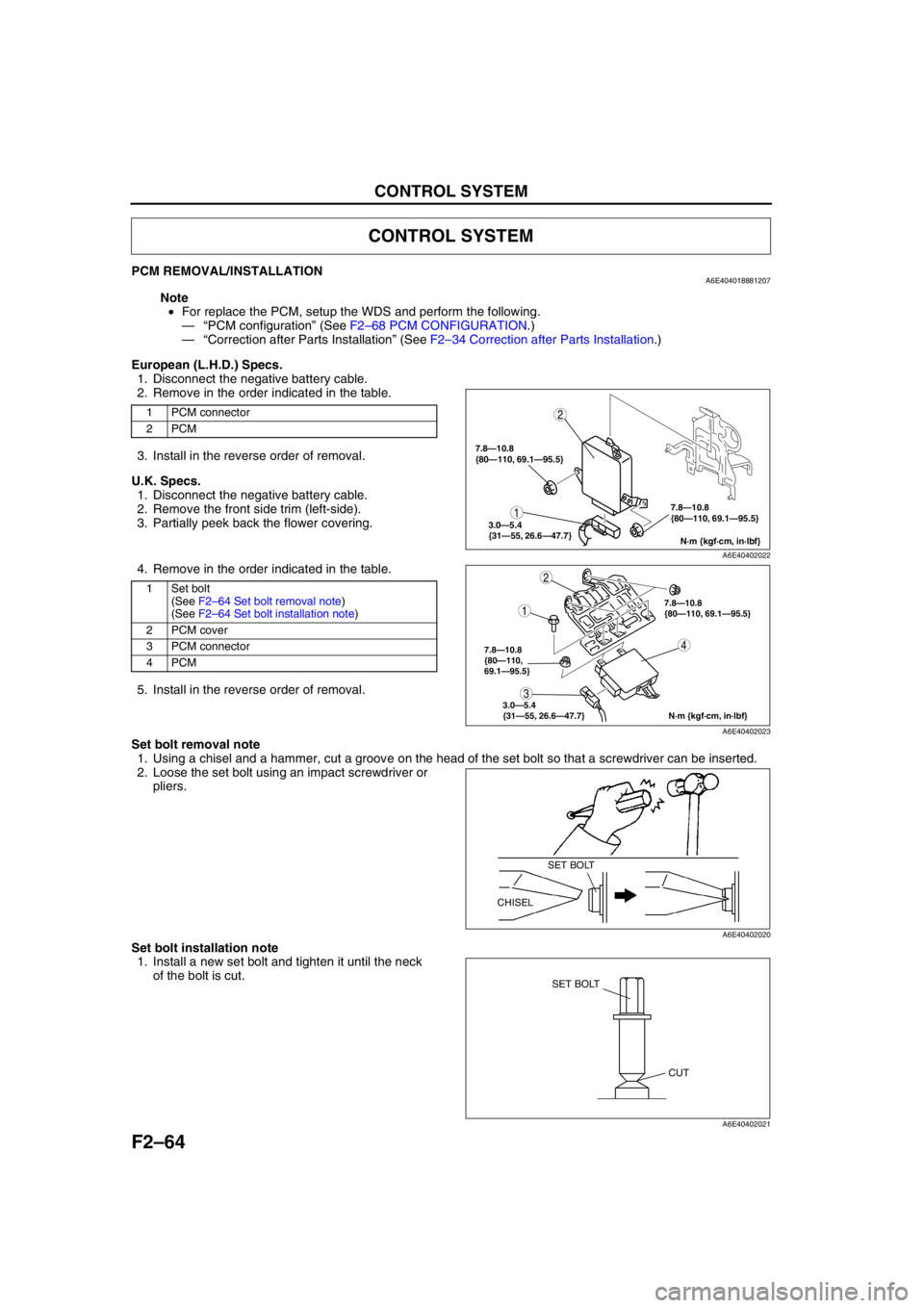 MAZDA 6 2002 Workshop Manual Suplement F2–64
CONTROL SYSTEM
PCM REMOVAL/INSTALLATIONA6E404018881207
Note
•For replace the PCM, setup the WDS and perform the following.
—“PCM configuration” (See F2–68 PCM CONFIGURATION.)
—“ MAZDA 6 2002 Workshop Manual Suplement F2–64
CONTROL SYSTEM
PCM REMOVAL/INSTALLATIONA6E404018881207
Note
•For replace the PCM, setup the WDS and perform the following.
—“PCM configuration” (See F2–68 PCM CONFIGURATION.)
—“