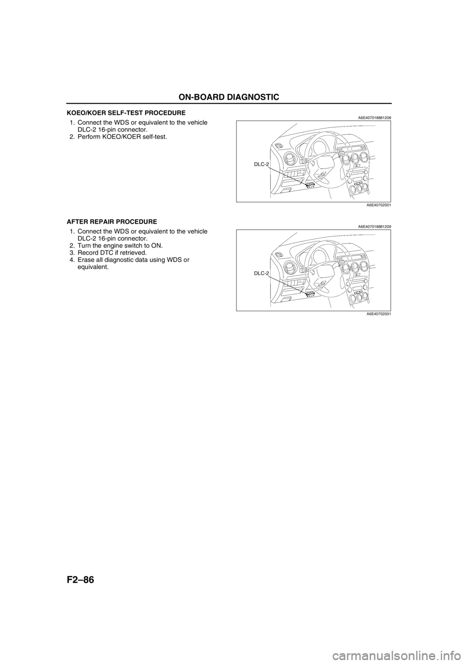 MAZDA 6 2002 Workshop Manual Suplement F2–86
ON-BOARD DIAGNOSTIC
KOEO/KOER SELF-TEST PROCEDUREA6E4070188812081. Connect the WDS or equivalent to the vehicle
DLC-2 16-pin connector.
2. Perform KOEO/KOER self-test.
End Of Sie
AFTER REPAI MAZDA 6 2002 Workshop Manual Suplement F2–86
ON-BOARD DIAGNOSTIC
KOEO/KOER SELF-TEST PROCEDUREA6E4070188812081. Connect the WDS or equivalent to the vehicle
DLC-2 16-pin connector.
2. Perform KOEO/KOER self-test.
End Of Sie
AFTER REPAI