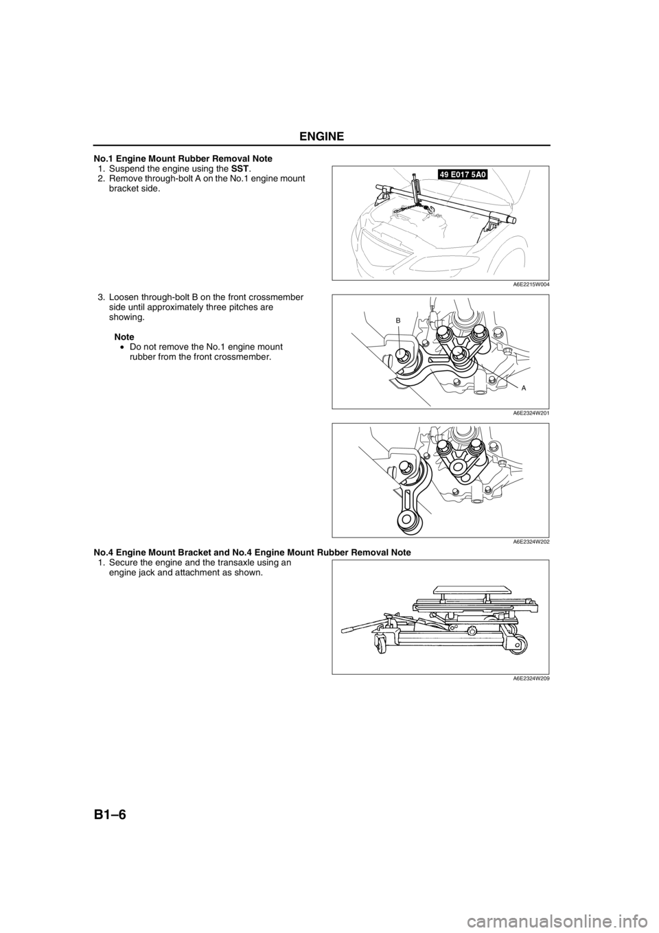 MAZDA 6 2002 Suplement Owners Manual B1–6
ENGINE
No.1 Engine Mount Rubber Removal Note
1. Suspend the engine using the SST.
2. Remove through-bolt A on the No.1 engine mount
bracket side.
3. Loosen through-bolt B on the front crossme MAZDA 6 2002 Suplement Owners Manual B1–6
ENGINE
No.1 Engine Mount Rubber Removal Note
1. Suspend the engine using the SST.
2. Remove through-bolt A on the No.1 engine mount
bracket side.
3. Loosen through-bolt B on the front crossme
