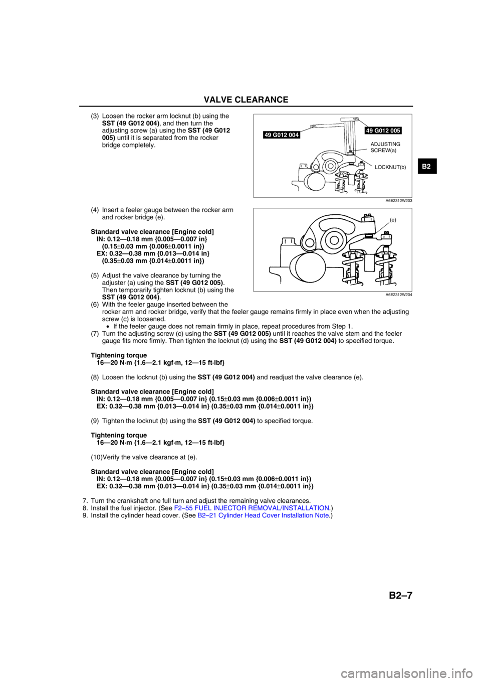 MAZDA 6 2002 Suplement Owners Guide VALVE CLEARANCE
B2–7
B2
(3) Loosen the rocker arm locknut (b) using the
SST (49 G012 004), and then turn the
adjusting screw (a) using the SST (49 G012
005) until it is separated from the rocker MAZDA 6 2002 Suplement Owners Guide VALVE CLEARANCE
B2–7
B2
(3) Loosen the rocker arm locknut (b) using the
SST (49 G012 004), and then turn the
adjusting screw (a) using the SST (49 G012
005) until it is separated from the rocker