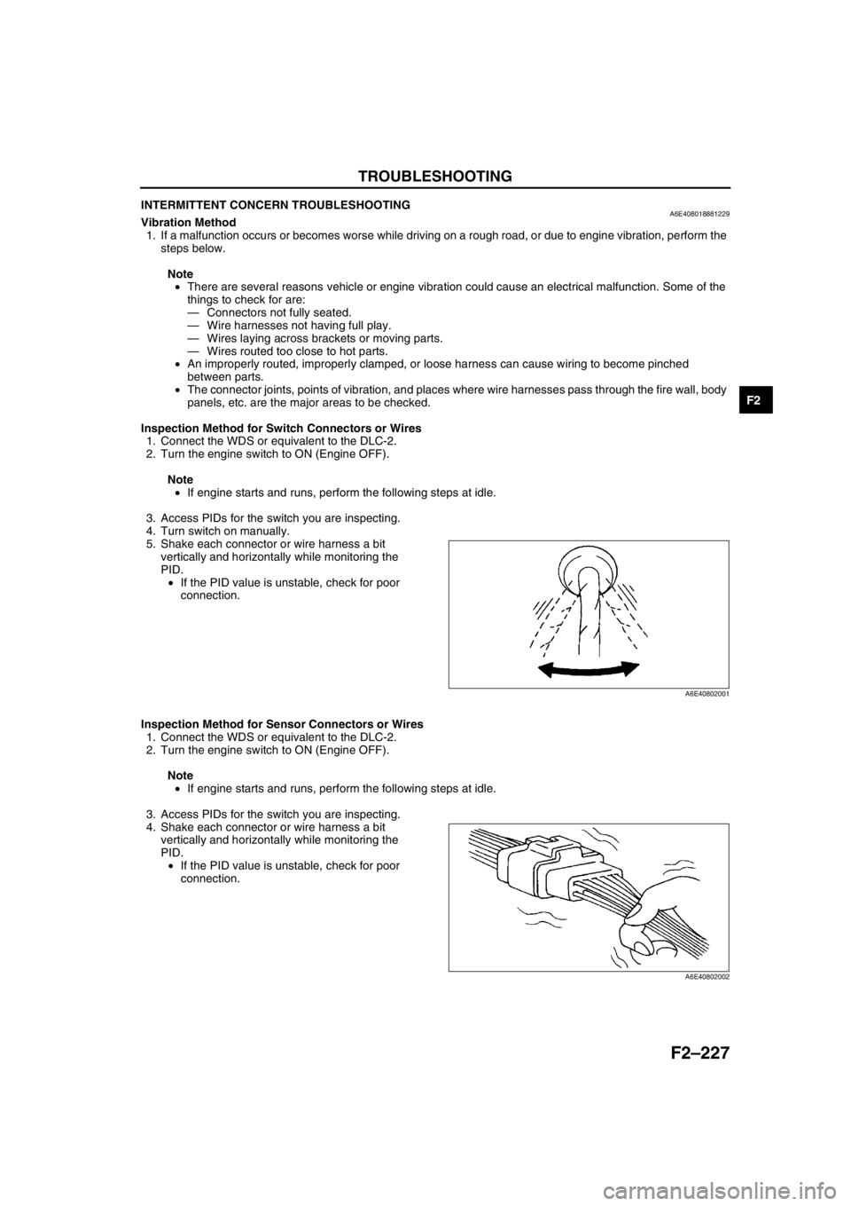 MAZDA 6 2002 Suplement Service Manual TROUBLESHOOTING
F2–227
F2
INTERMITTENT CONCERN TROUBLESHOOTINGA6E408018881229Vibration Method
1. If a malfunction occurs or becomes worse while driving on a rough road, or due to engine vibration, MAZDA 6 2002 Suplement Service Manual TROUBLESHOOTING
F2–227
F2
INTERMITTENT CONCERN TROUBLESHOOTINGA6E408018881229Vibration Method
1. If a malfunction occurs or becomes worse while driving on a rough road, or due to engine vibration,