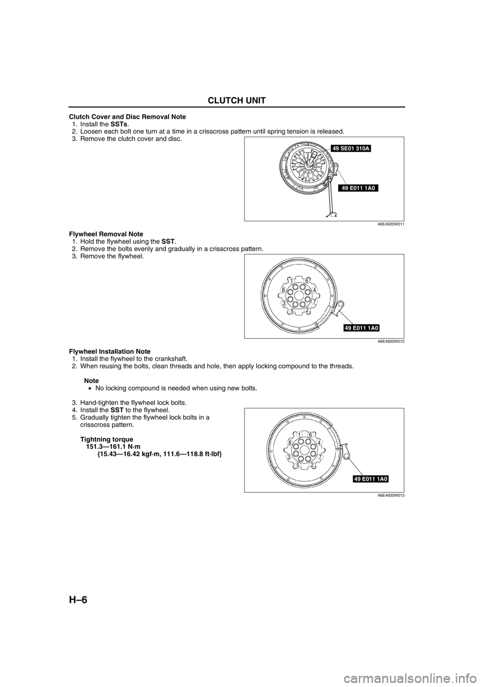 MAZDA 6 2002 Workshop Manual Suplement H–6
CLUTCH UNIT
Clutch Cover and Disc Removal Note
1. Install the SSTs.
2. Loosen each bolt one turn at a time in a crisscross pattern until spring tension is released.
3. Remove the clutch cover a MAZDA 6 2002 Workshop Manual Suplement H–6
CLUTCH UNIT
Clutch Cover and Disc Removal Note
1. Install the SSTs.
2. Loosen each bolt one turn at a time in a crisscross pattern until spring tension is released.
3. Remove the clutch cover a