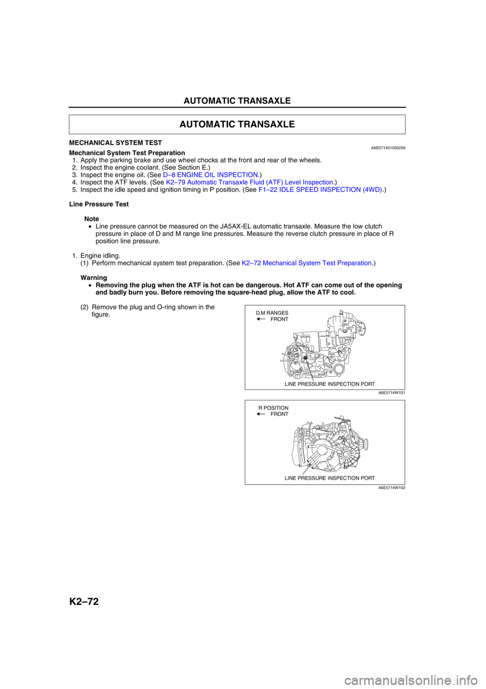 MAZDA 6 2002 Workshop Manual Suplement K2–72
AUTOMATIC TRANSAXLE
MECHANICAL SYSTEM TESTA6E571401030209Mechanical System Test Preparation
1. Apply the parking brake and use wheel chocks at the front and rear of the wheels.
2. Inspect the MAZDA 6 2002 Workshop Manual Suplement K2–72
AUTOMATIC TRANSAXLE
MECHANICAL SYSTEM TESTA6E571401030209Mechanical System Test Preparation
1. Apply the parking brake and use wheel chocks at the front and rear of the wheels.
2. Inspect the