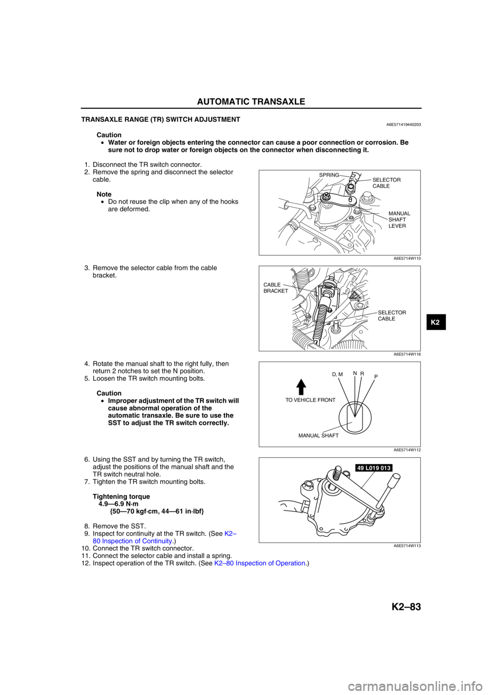 MAZDA 6 2002 Workshop Manual Suplement AUTOMATIC TRANSAXLE
K2–83
K2
End Of SieTRANSAXLE RANGE (TR) SWITCH ADJUSTMENTA6E571419440203
Caution
•Water or foreign objects entering the connector can cause a poor connection or corrosion. Be MAZDA 6 2002 Workshop Manual Suplement AUTOMATIC TRANSAXLE
K2–83
K2
End Of SieTRANSAXLE RANGE (TR) SWITCH ADJUSTMENTA6E571419440203
Caution
•Water or foreign objects entering the connector can cause a poor connection or corrosion. Be