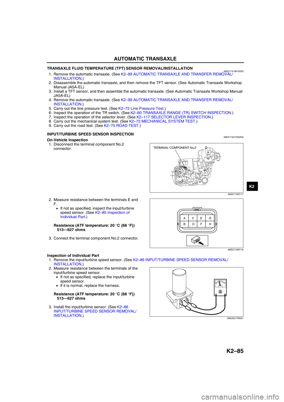 MAZDA 6 2002 Workshop Manual Suplement AUTOMATIC TRANSAXLE
K2–85
K2
TRANSAXLE FLUID TEMPERATURE (TFT) SENSOR REMOVAL/INSTALLATIONA6E5714190102031. Remove the automatic transaxle. (See K2–99 AUTOMATIC TRANSAXLE AND TRANSFER REMOVAL/
IN MAZDA 6 2002 Workshop Manual Suplement AUTOMATIC TRANSAXLE
K2–85
K2
TRANSAXLE FLUID TEMPERATURE (TFT) SENSOR REMOVAL/INSTALLATIONA6E5714190102031. Remove the automatic transaxle. (See K2–99 AUTOMATIC TRANSAXLE AND TRANSFER REMOVAL/
IN