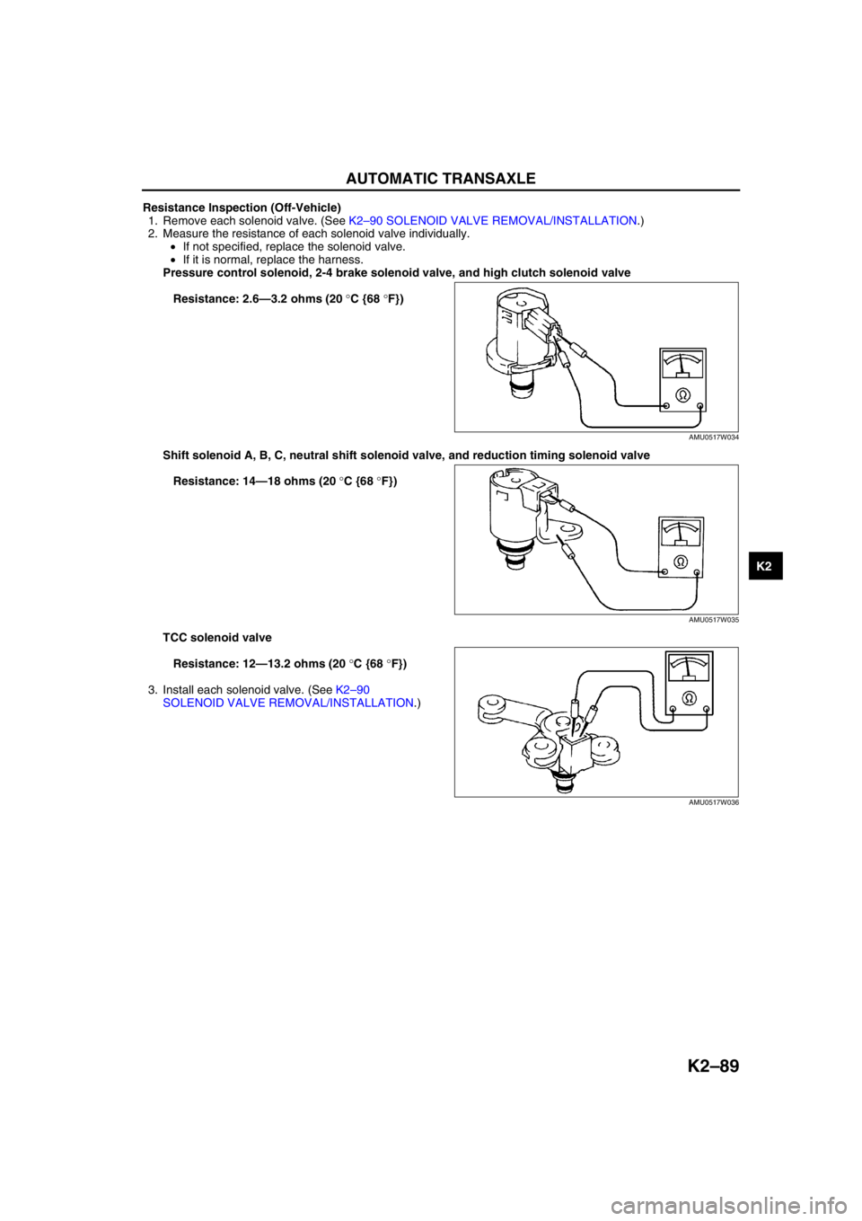 MAZDA 6 2002   Suplement Owners Manual AUTOMATIC TRANSAXLE 
K2–89
K2
Resistance Inspection (Off-Vehicle)
1. Remove each solenoid valve. (See K2–90 SOLENOID VALVE REMOVAL/INSTALLATION.)
2. Measure the resistance of each solenoid valve i