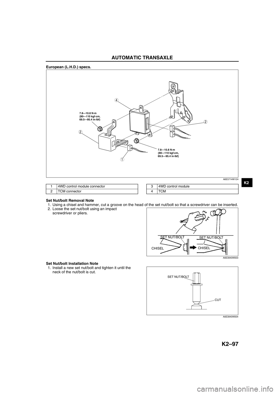 MAZDA 6 2002 Workshop Manual Suplement AUTOMATIC TRANSAXLE
K2–97
K2
European (L.H.D.) specs.
.
Set Nut/bolt Removal Note
1. Using a chisel and hammer, cut a groove on the head of the set nut/bolt so that a screwdriver can be inserted.
2 MAZDA 6 2002 Workshop Manual Suplement AUTOMATIC TRANSAXLE
K2–97
K2
European (L.H.D.) specs.
.
Set Nut/bolt Removal Note
1. Using a chisel and hammer, cut a groove on the head of the set nut/bolt so that a screwdriver can be inserted.
2