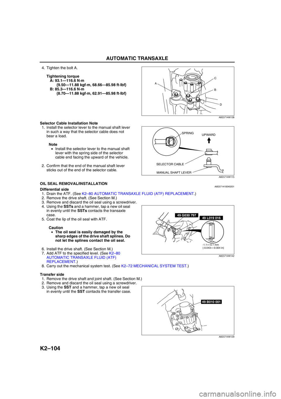 MAZDA 6 2002 Workshop Manual Suplement K2–104
AUTOMATIC TRANSAXLE
4. Tighten the bolt A.
Tightening torque
A: 93.1—116.6 N·m
{9.50—11.88 kgf·m, 68.66—85.98 ft·lbf}
B: 85.3—116.6 N·m
{8.70—11.88 kgf·m, 62.91—85.98 ft· MAZDA 6 2002 Workshop Manual Suplement K2–104
AUTOMATIC TRANSAXLE
4. Tighten the bolt A.
Tightening torque
A: 93.1—116.6 N·m
{9.50—11.88 kgf·m, 68.66—85.98 ft·lbf}
B: 85.3—116.6 N·m
{8.70—11.88 kgf·m, 62.91—85.98 ft·