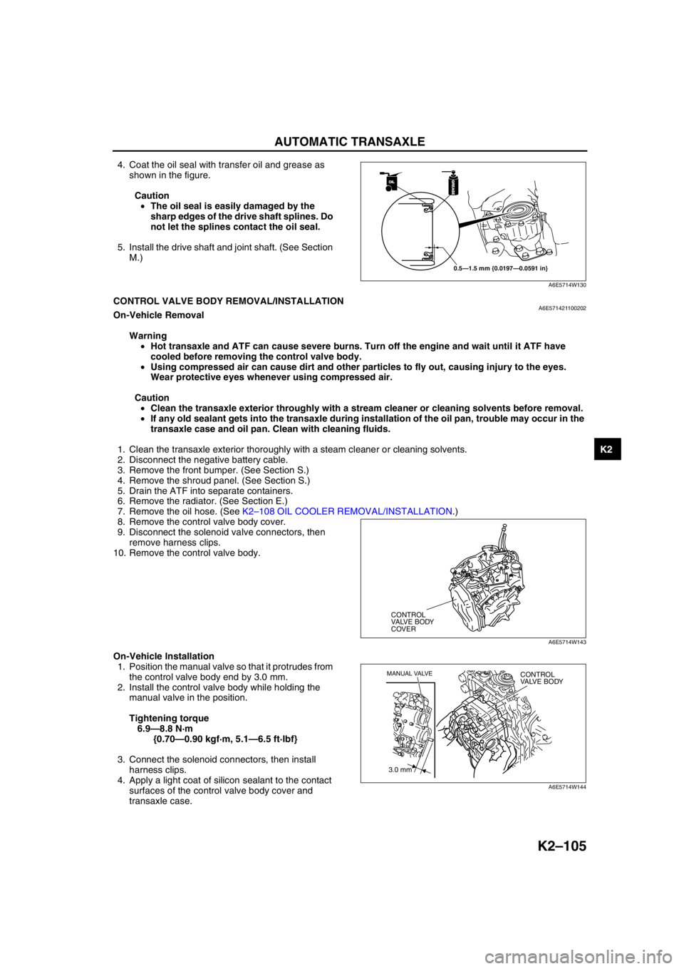 MAZDA 6 2002 Suplement User Guide AUTOMATIC TRANSAXLE
K2–105
K2
4. Coat the oil seal with transfer oil and grease as
shown in the figure.
Caution
•The oil seal is easily damaged by the
sharp edges of the drive shaft splines. Do MAZDA 6 2002 Suplement User Guide AUTOMATIC TRANSAXLE
K2–105
K2
4. Coat the oil seal with transfer oil and grease as
shown in the figure.
Caution
•The oil seal is easily damaged by the
sharp edges of the drive shaft splines. Do