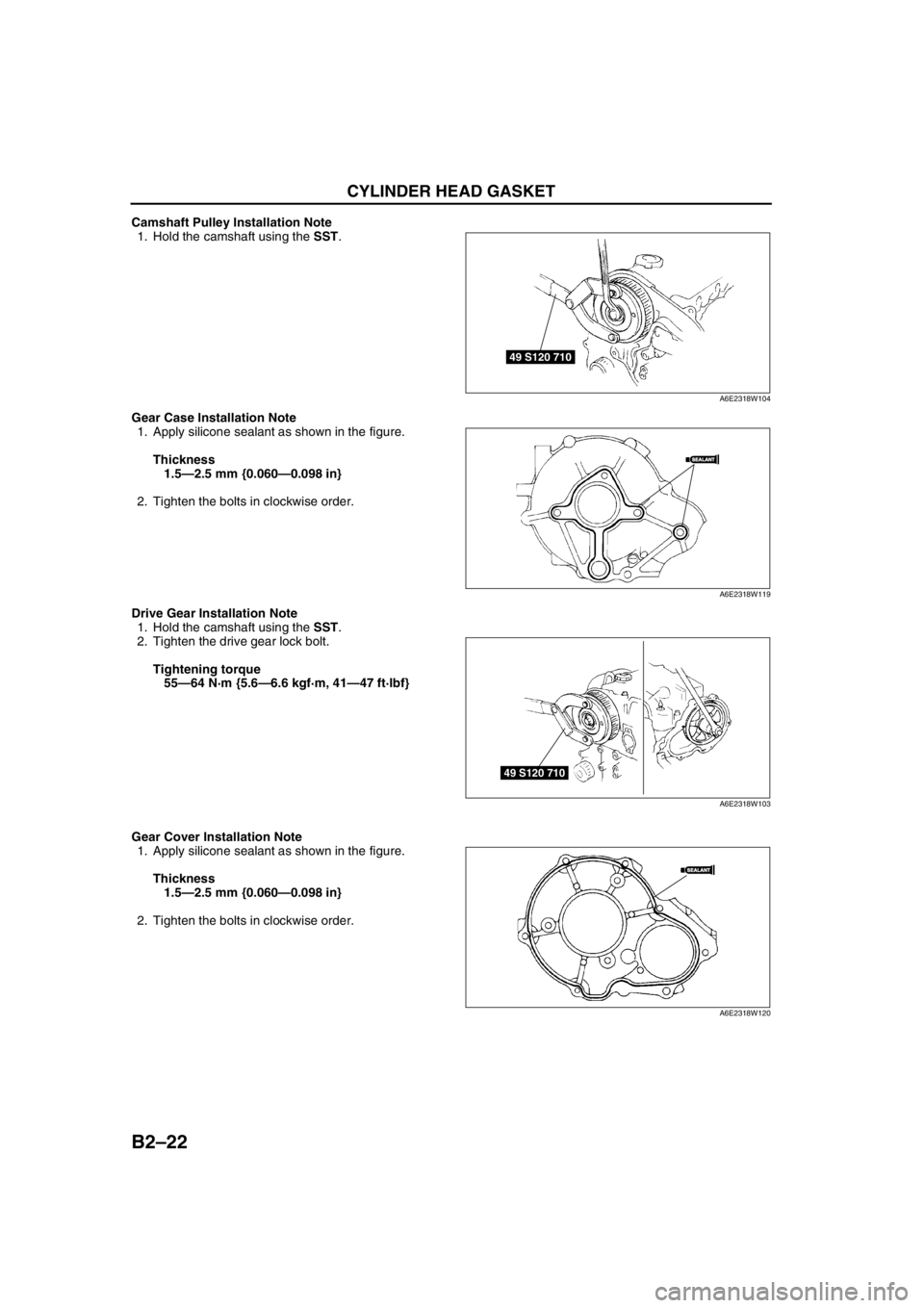 MAZDA 6 2002   Suplement Repair Manual B2–22
CYLINDER HEAD GASKET 
Camshaft Pulley Installation Note
1. Hold the camshaft using the SST.
Gear Case Installation Note
1. Apply silicone sealant as shown in the figure.
Thickness
1.5—2.5 mm