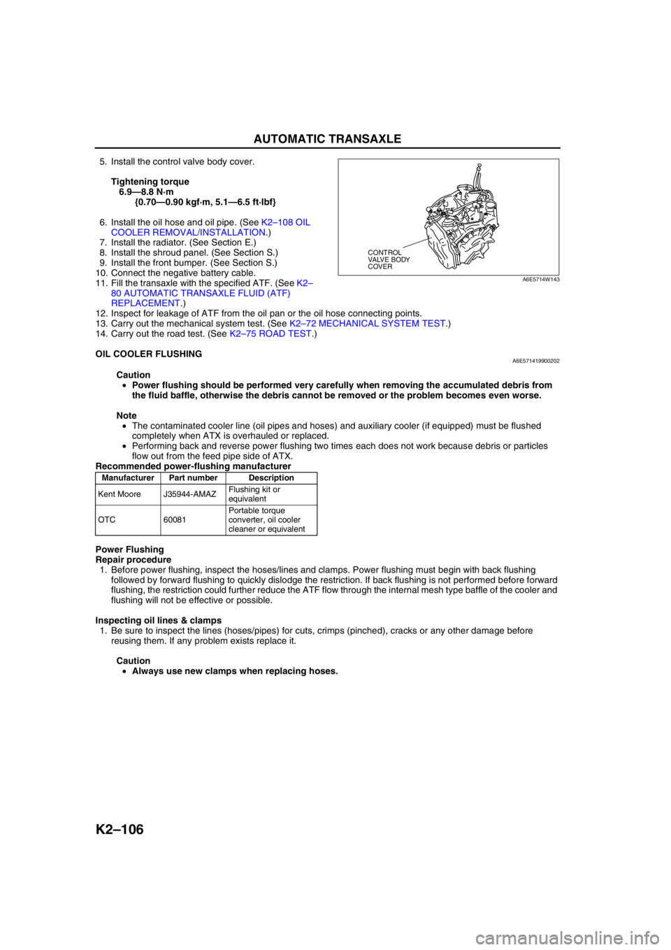 MAZDA 6 2002 Workshop Manual Suplement K2–106
AUTOMATIC TRANSAXLE
5. Install the control valve body cover.
Tightening torque
6.9—8.8 N·m
{0.70—0.90 kgf·m, 5.1—6.5 ft·lbf}
6. Install the oil hose and oil pipe. (See K2–108 OIL MAZDA 6 2002 Workshop Manual Suplement K2–106
AUTOMATIC TRANSAXLE
5. Install the control valve body cover.
Tightening torque
6.9—8.8 N·m
{0.70—0.90 kgf·m, 5.1—6.5 ft·lbf}
6. Install the oil hose and oil pipe. (See K2–108 OIL