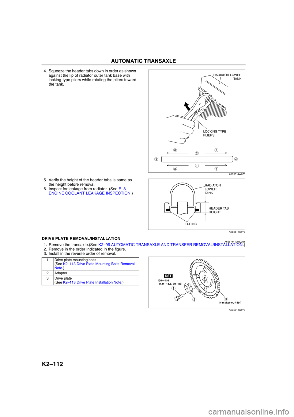 MAZDA 6 2002  Workshop Manual Suplement K2–112
AUTOMATIC TRANSAXLE 
4. Squeeze the header tabs down in order as shown 
against the lip of radiator outer tank base with 
locking-type pliers while rotating the pliers toward 
the tank.
5. Ve