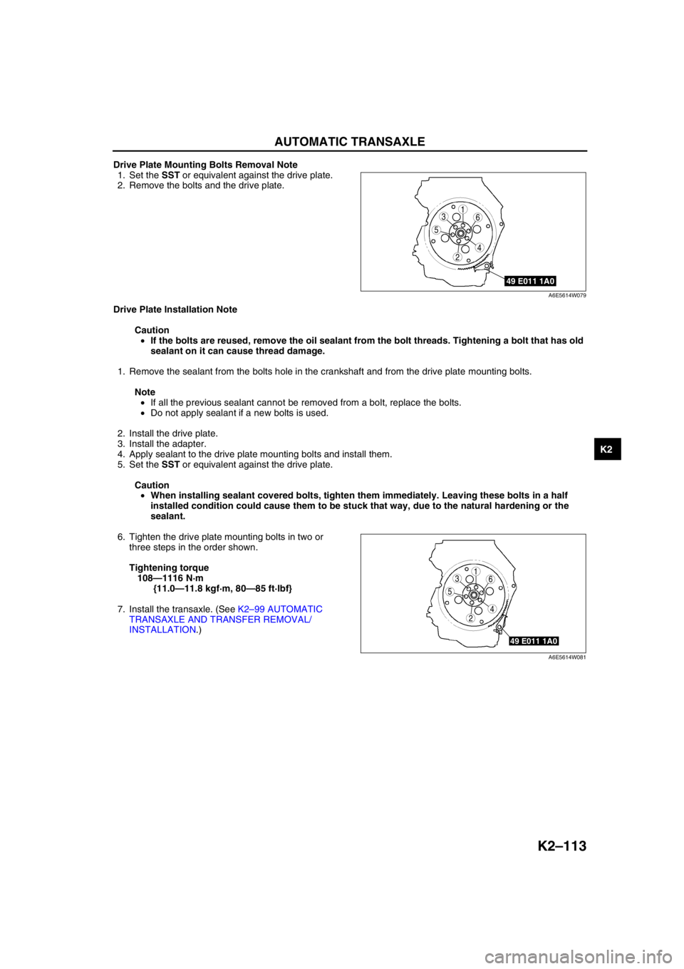 MAZDA 6 2002 Workshop Manual Suplement AUTOMATIC TRANSAXLE
K2–113
K2
Drive Plate Mounting Bolts Removal Note
1. Set the SST or equivalent against the drive plate.
2. Remove the bolts and the drive plate.
Drive Plate Installation Note
Ca MAZDA 6 2002 Workshop Manual Suplement AUTOMATIC TRANSAXLE
K2–113
K2
Drive Plate Mounting Bolts Removal Note
1. Set the SST or equivalent against the drive plate.
2. Remove the bolts and the drive plate.
Drive Plate Installation Note
Ca