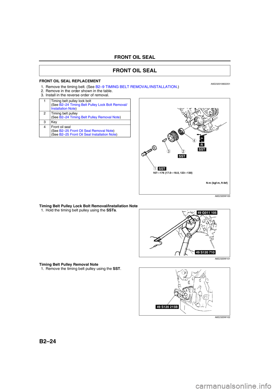 MAZDA 6 2002 Workshop Manual Suplement B2–24
FRONT OIL SEAL
FRONT OIL SEAL REPLACEMENTA6E2320106022011. Remove the timing belt. (See B2–9 TIMING BELT REMOVAL/INSTALLATION.)
2. Remove in the order shown in the table.
3. Install in the MAZDA 6 2002 Workshop Manual Suplement B2–24
FRONT OIL SEAL
FRONT OIL SEAL REPLACEMENTA6E2320106022011. Remove the timing belt. (See B2–9 TIMING BELT REMOVAL/INSTALLATION.)
2. Remove in the order shown in the table.
3. Install in the