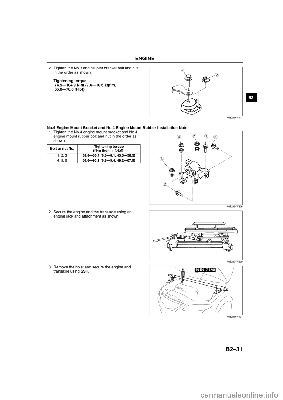 MAZDA 6 2002 Suplement Service Manual ENGINE
B2–31
B2
2. Tighten the No.3 engine joint bracket bolt and nut
in the order as shown.
Tightening torque
74.5—104.9 N·m {7.6—10.6 kgf·m,
55.0—76.6 ft·lbf}
No.4 Engine Mount Bracke MAZDA 6 2002 Suplement Service Manual ENGINE
B2–31
B2
2. Tighten the No.3 engine joint bracket bolt and nut
in the order as shown.
Tightening torque
74.5—104.9 N·m {7.6—10.6 kgf·m,
55.0—76.6 ft·lbf}
No.4 Engine Mount Bracke