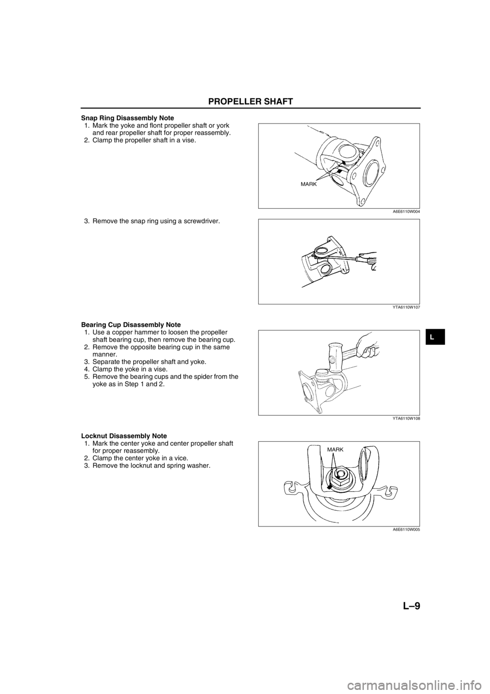 MAZDA 6 2002  Workshop Manual Suplement PROPELLER SHAFT 
L–9
L
Snap Ring Disassembly Note
1. Mark the yoke and flont propeller shaft or york 
and rear propeller shaft for proper reassembly.
2. Clamp the propeller shaft in a vise.
3. Remov