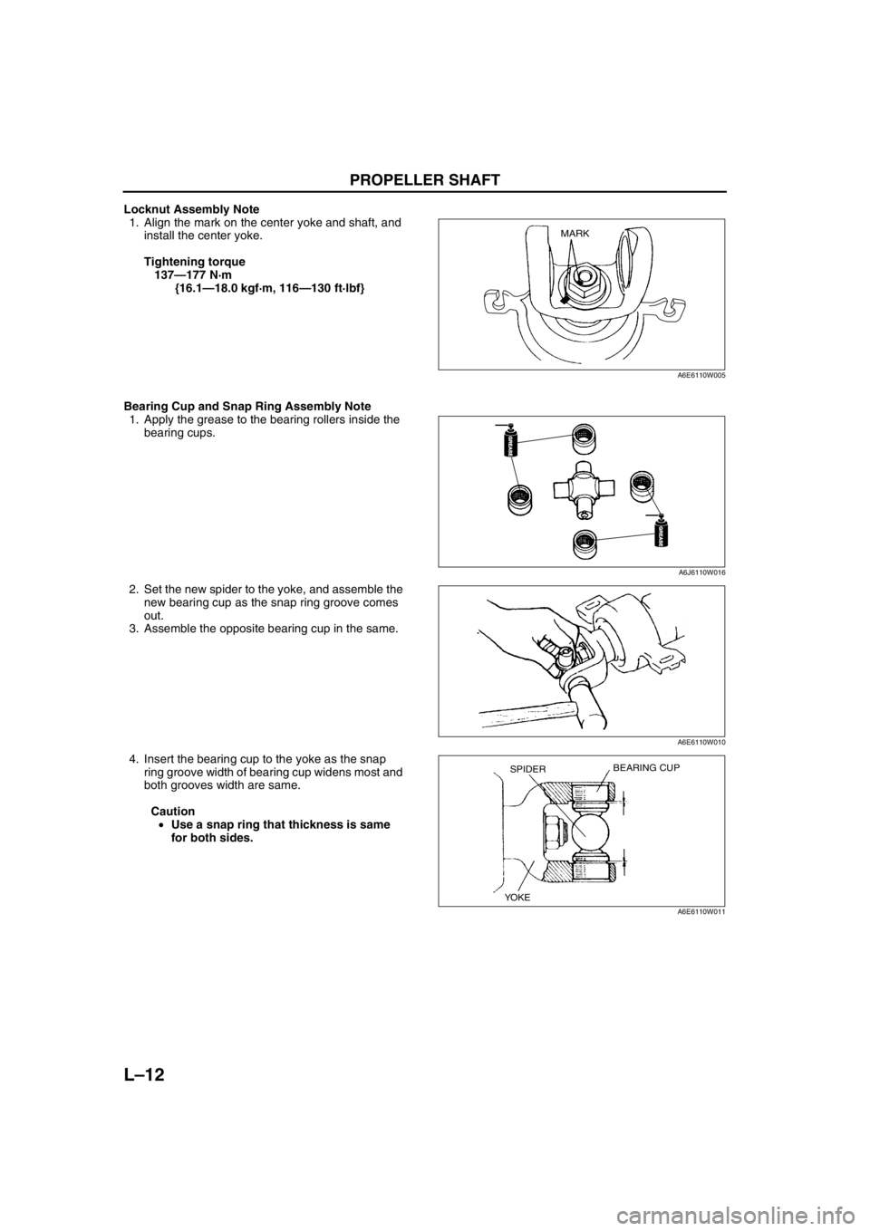 MAZDA 6 2002 Suplement Owners Manual L–12
PROPELLER SHAFT
Locknut Assembly Note
1. Align the mark on the center yoke and shaft, and
install the center yoke.
Tightening torque
137—177 N·m
{16.1—18.0 kgf·m, 116—130 ft·lbf}
Bea MAZDA 6 2002 Suplement Owners Manual L–12
PROPELLER SHAFT
Locknut Assembly Note
1. Align the mark on the center yoke and shaft, and
install the center yoke.
Tightening torque
137—177 N·m
{16.1—18.0 kgf·m, 116—130 ft·lbf}
Bea