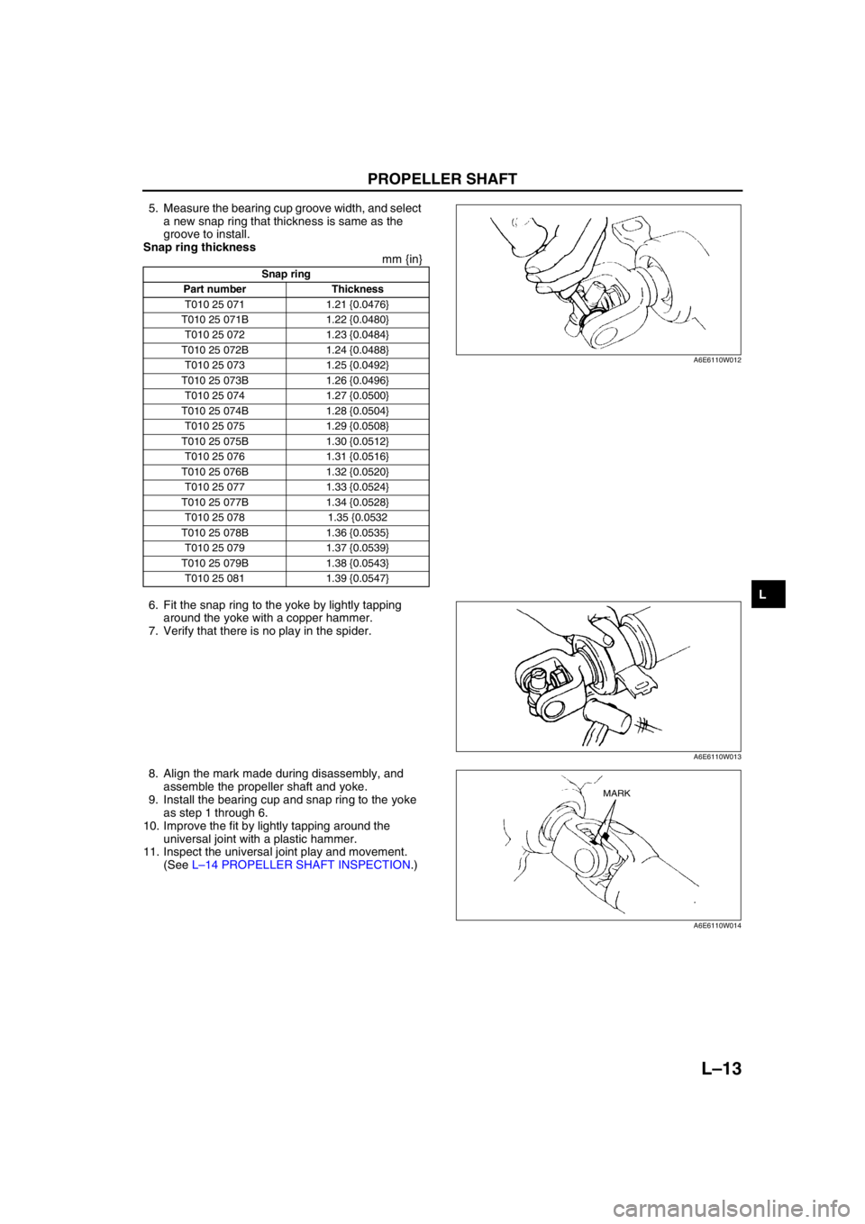 MAZDA 6 2002 Workshop Manual Suplement PROPELLER SHAFT
L–13
L
5. Measure the bearing cup groove width, and select
a new snap ring that thickness is same as the
groove to install.
Snap ring thickness
mm {in}
6. Fit the snap ring to the MAZDA 6 2002 Workshop Manual Suplement PROPELLER SHAFT
L–13
L
5. Measure the bearing cup groove width, and select
a new snap ring that thickness is same as the
groove to install.
Snap ring thickness
mm {in}
6. Fit the snap ring to the
