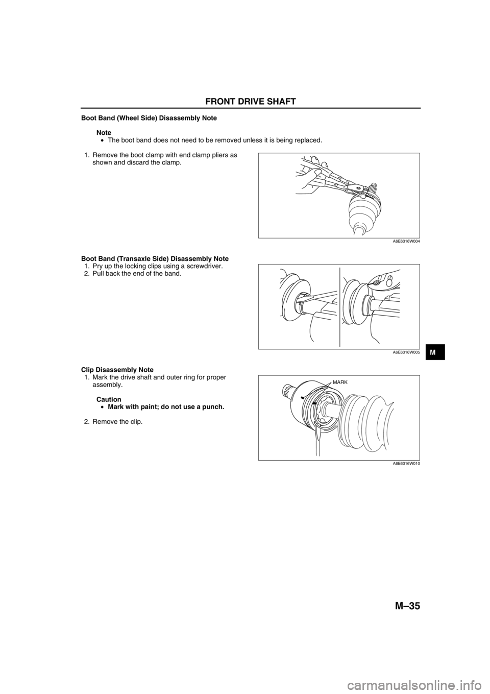 MAZDA 6 2002 Suplement User Guide FRONT DRIVE SHAFT
M–35
M
Boot Band (Wheel Side) Disassembly Note
Note
•The boot band does not need to be removed unless it is being replaced.
1. Remove the boot clamp with end clamp pliers as
sh MAZDA 6 2002 Suplement User Guide FRONT DRIVE SHAFT
M–35
M
Boot Band (Wheel Side) Disassembly Note
Note
•The boot band does not need to be removed unless it is being replaced.
1. Remove the boot clamp with end clamp pliers as
sh