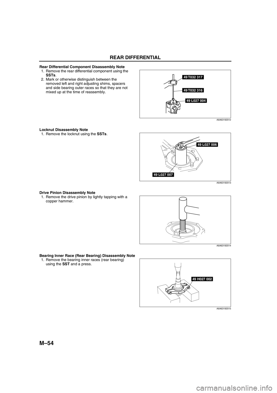 MAZDA 6 2002 Workshop Manual Suplement M–54
REAR DIFFERENTIAL
Rear Differential Component Disassembly Note
1. Remove the rear differential component using the
SSTs.
2. Mark or otherwise distinguish between the
removed left and right a MAZDA 6 2002 Workshop Manual Suplement M–54
REAR DIFFERENTIAL
Rear Differential Component Disassembly Note
1. Remove the rear differential component using the
SSTs.
2. Mark or otherwise distinguish between the
removed left and right a