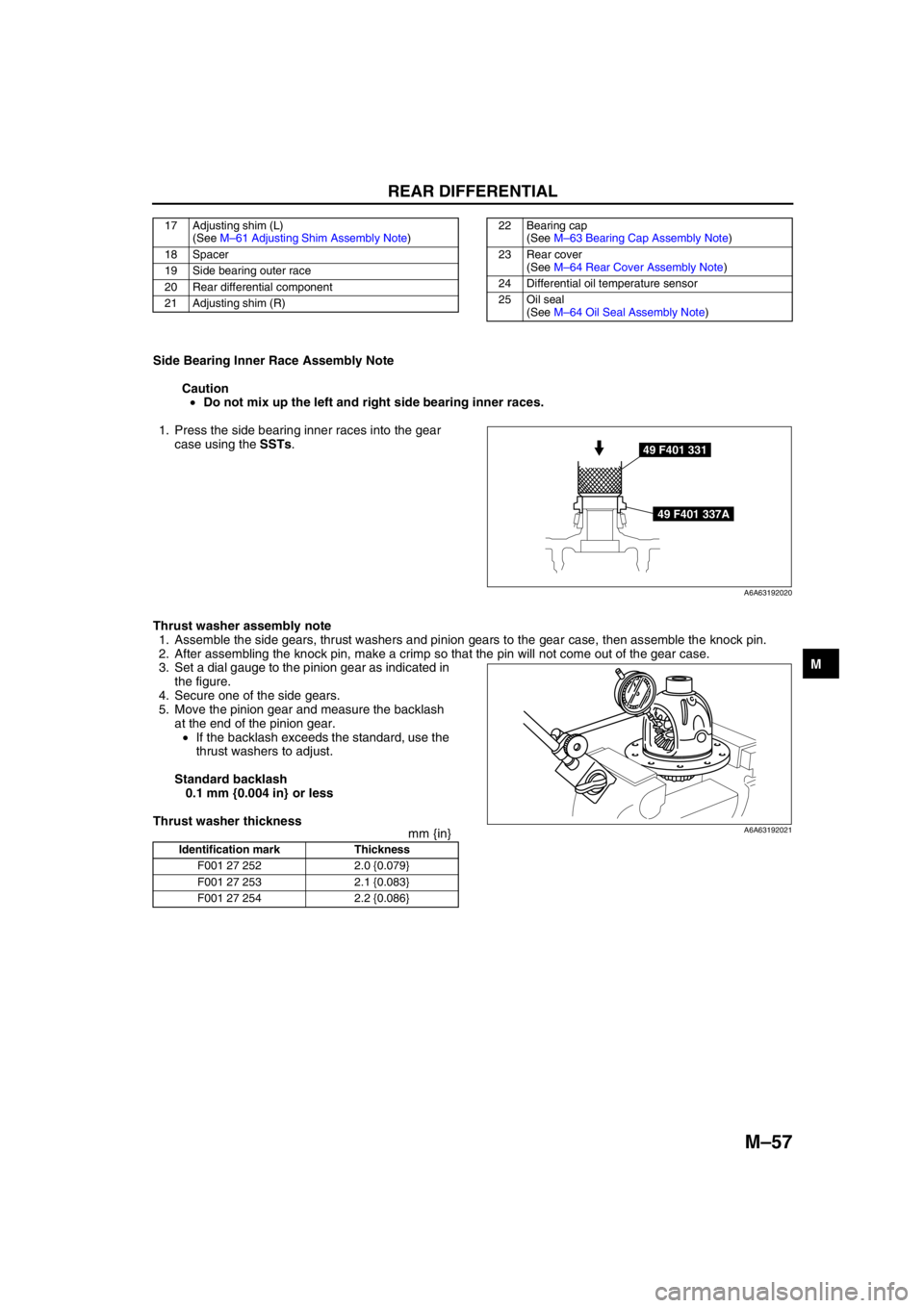 MAZDA 6 2002 Workshop Manual Suplement REAR DIFFERENTIAL
M–57
M
Side Bearing Inner Race Assembly Note
Caution
•Do not mix up the left and right side bearing inner races.
1. Press the side bearing inner races into the gear
case using MAZDA 6 2002 Workshop Manual Suplement REAR DIFFERENTIAL
M–57
M
Side Bearing Inner Race Assembly Note
Caution
•Do not mix up the left and right side bearing inner races.
1. Press the side bearing inner races into the gear
case using