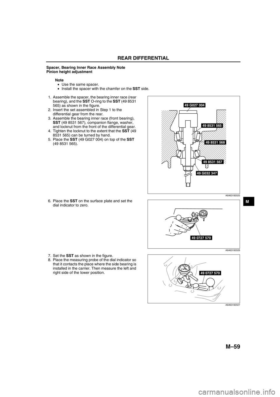 MAZDA 6 2002  Workshop Manual Suplement REAR DIFFERENTIAL 
M–59
M
Spacer, Bearing Inner Race Assembly Note
Pinion height adjustment
Note
•Use the same spacer.
•Install the spacer with the chamfer on the SST side.
1. Assemble the space