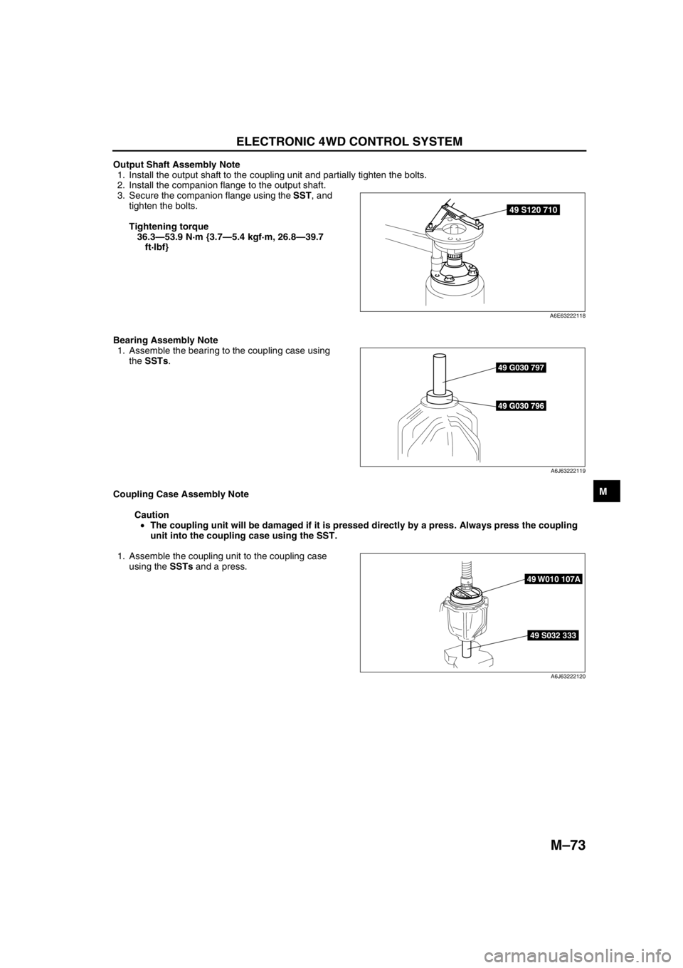 MAZDA 6 2002 Workshop Manual Suplement ELECTRONIC 4WD CONTROL SYSTEM
M–73
M
Output Shaft Assembly Note
1. Install the output shaft to the coupling unit and partially tighten the bolts.
2. Install the companion flange to the output shaft MAZDA 6 2002 Workshop Manual Suplement ELECTRONIC 4WD CONTROL SYSTEM
M–73
M
Output Shaft Assembly Note
1. Install the output shaft to the coupling unit and partially tighten the bolts.
2. Install the companion flange to the output shaft