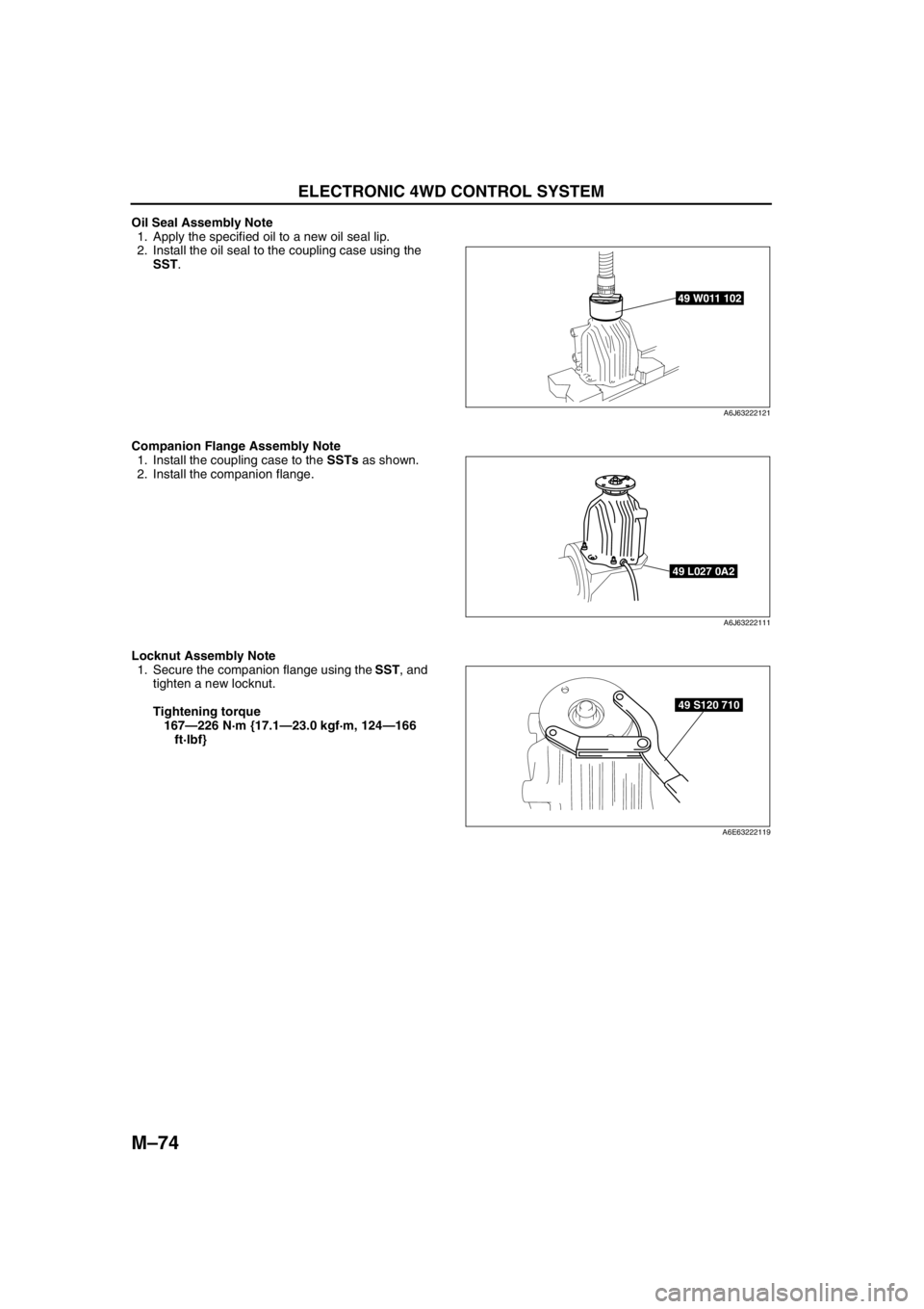 MAZDA 6 2002 Workshop Manual Suplement M–74
ELECTRONIC 4WD CONTROL SYSTEM
Oil Seal Assembly Note
1. Apply the specified oil to a new oil seal lip.
2. Install the oil seal to the coupling case using the
SST.
Companion Flange Assembly No MAZDA 6 2002 Workshop Manual Suplement M–74
ELECTRONIC 4WD CONTROL SYSTEM
Oil Seal Assembly Note
1. Apply the specified oil to a new oil seal lip.
2. Install the oil seal to the coupling case using the
SST.
Companion Flange Assembly No