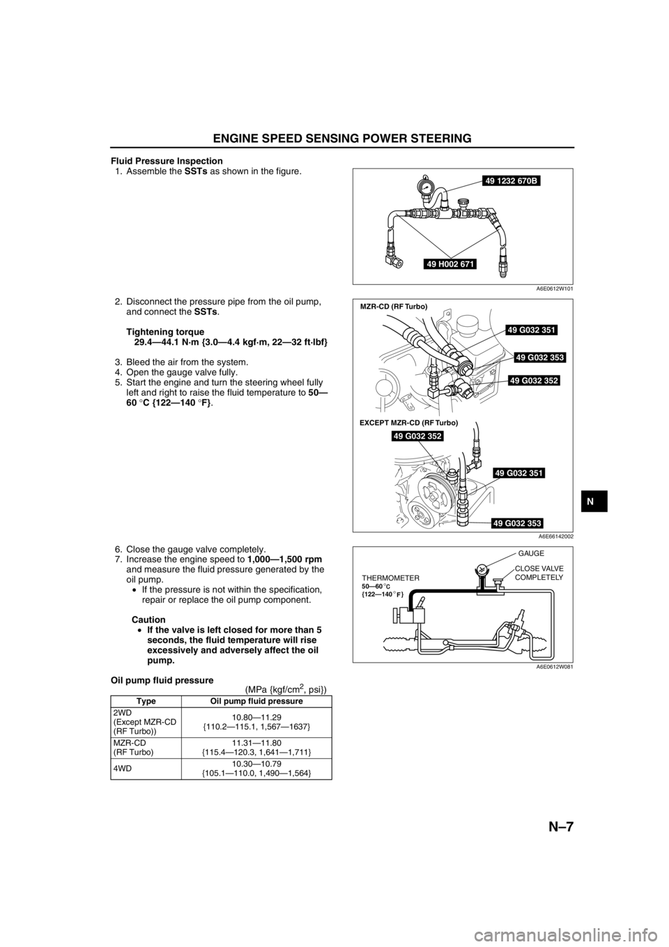 MAZDA 6 2002 Workshop Manual Suplement ENGINE SPEED SENSING POWER STEERING
N–7
N
Fluid Pressure Inspection
1. Assemble the SSTs as shown in the figure.
2. Disconnect the pressure pipe from the oil pump,
and connect the SSTs.
Tightening MAZDA 6 2002 Workshop Manual Suplement ENGINE SPEED SENSING POWER STEERING
N–7
N
Fluid Pressure Inspection
1. Assemble the SSTs as shown in the figure.
2. Disconnect the pressure pipe from the oil pump,
and connect the SSTs.
Tightening
