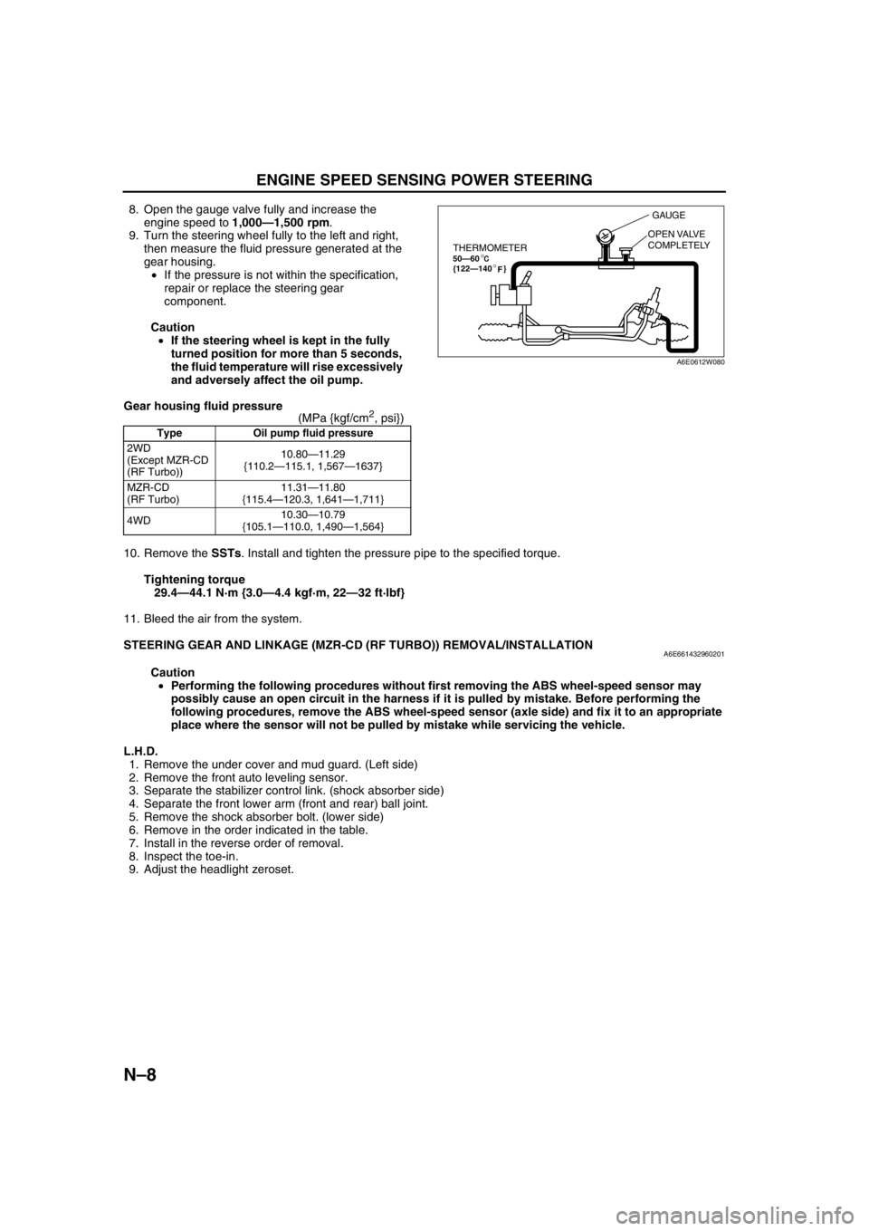 MAZDA 6 2002 Workshop Manual Suplement N–8
ENGINE SPEED SENSING POWER STEERING
8. Open the gauge valve fully and increase the
engine speed to 1,000—1,500 rpm.
9. Turn the steering wheel fully to the left and right,
then measure the MAZDA 6 2002 Workshop Manual Suplement N–8
ENGINE SPEED SENSING POWER STEERING
8. Open the gauge valve fully and increase the
engine speed to 1,000—1,500 rpm.
9. Turn the steering wheel fully to the left and right,
then measure the
