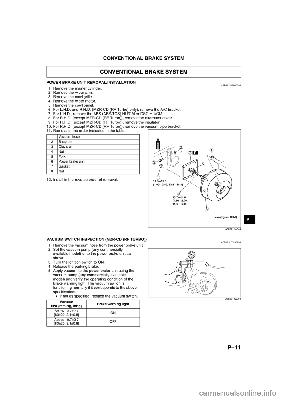 MAZDA 6 2002 Suplement User Guide CONVENTIONAL BRAKE SYSTEM
P–11
P
POWER BRAKE UNIT REMOVAL/INSTALLATIONA6E6912438002011. Remove the master cylinder.
2. Remove the wiper arm.
3. Remove the cowl grille.
4. Remove the wiper motor.
5 MAZDA 6 2002 Suplement User Guide CONVENTIONAL BRAKE SYSTEM
P–11
P
POWER BRAKE UNIT REMOVAL/INSTALLATIONA6E6912438002011. Remove the master cylinder.
2. Remove the wiper arm.
3. Remove the cowl grille.
4. Remove the wiper motor.
5